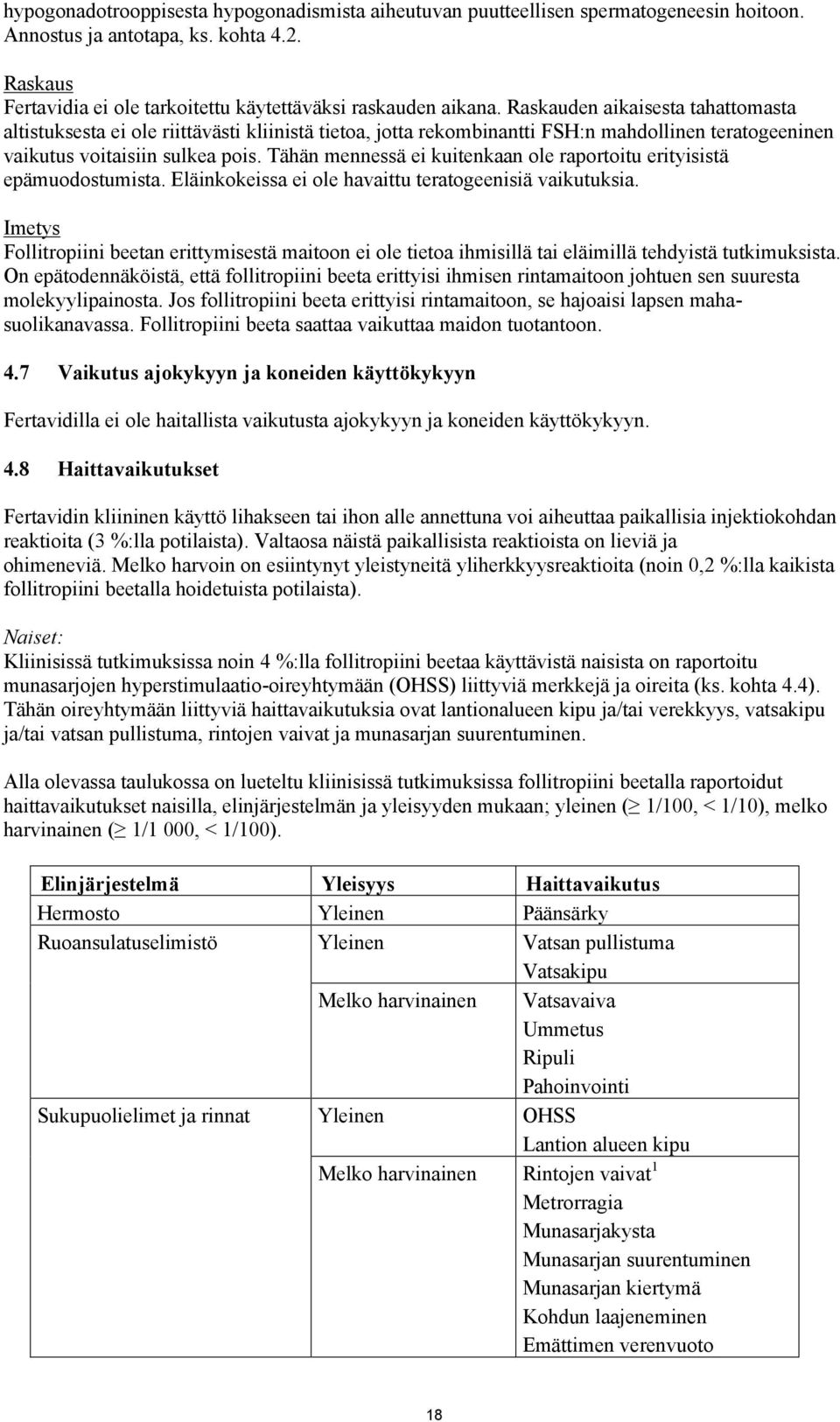 Tähän mennessä ei kuitenkaan ole raportoitu erityisistä epämuodostumista. Eläinkokeissa ei ole havaittu teratogeenisiä vaikutuksia.