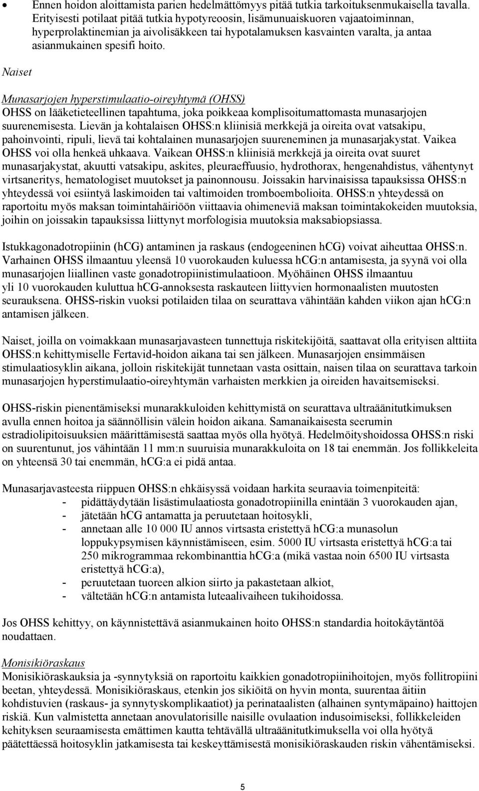 Naiset Munasarjojen hyperstimulaatio-oireyhtymä (OHSS) OHSS on lääketieteellinen tapahtuma, joka poikkeaa komplisoitumattomasta munasarjojen suurenemisesta.