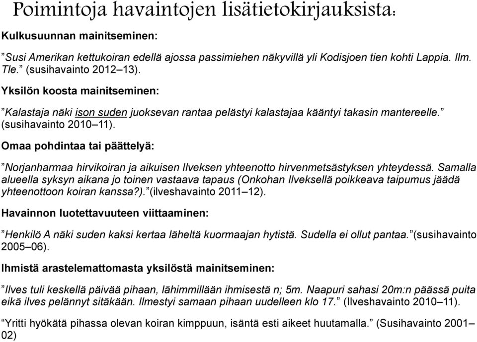 Omaa pohdintaa tai päättelyä: Norjanharmaa hirvikoiran ja aikuisen Ilveksen yhteenotto hirvenmetsästyksen yhteydessä.