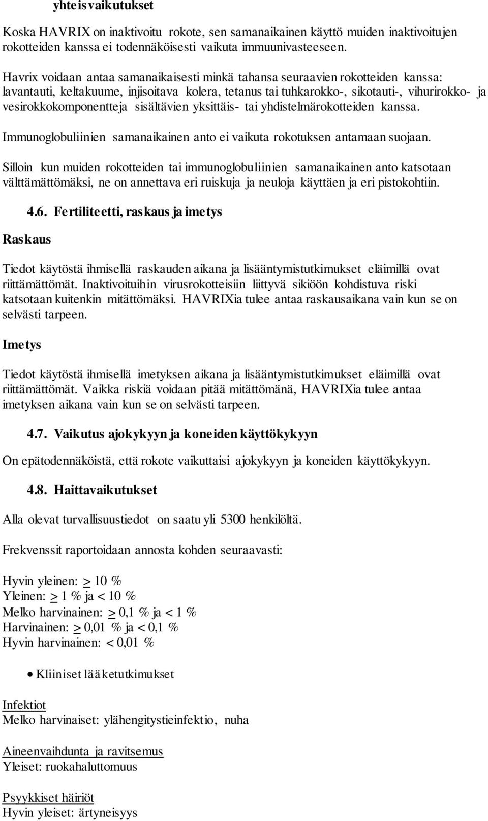 vesirokkokomponentteja sisältävien yksittäis- tai yhdistelmärokotteiden kanssa. Immunoglobuliinien samanaikainen anto ei vaikuta rokotuksen antamaan suojaan.