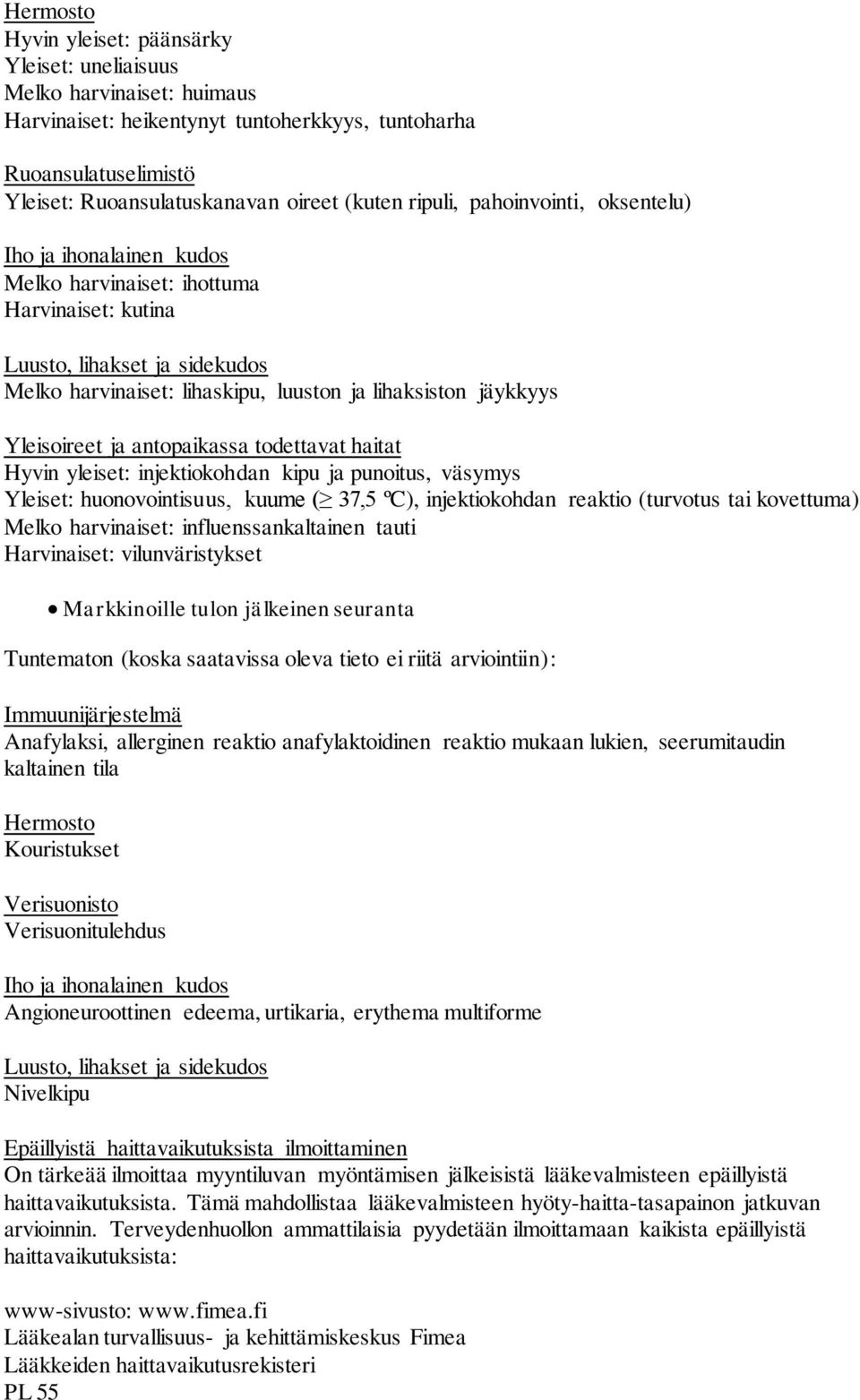 Yleisoireet ja antopaikassa todettavat haitat Hyvin yleiset: injektiokohdan kipu ja punoitus, väsymys Yleiset: huonovointisuus, kuume ( 37,5 ºC), injektiokohdan reaktio (turvotus tai kovettuma) Melko