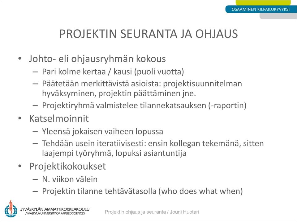 Projektiryhmä valmistelee tilannekatsauksen (-raportin) Katselmoinnit Yleensä jokaisen vaiheen lopussa Tehdään usein iteratiivisesti: