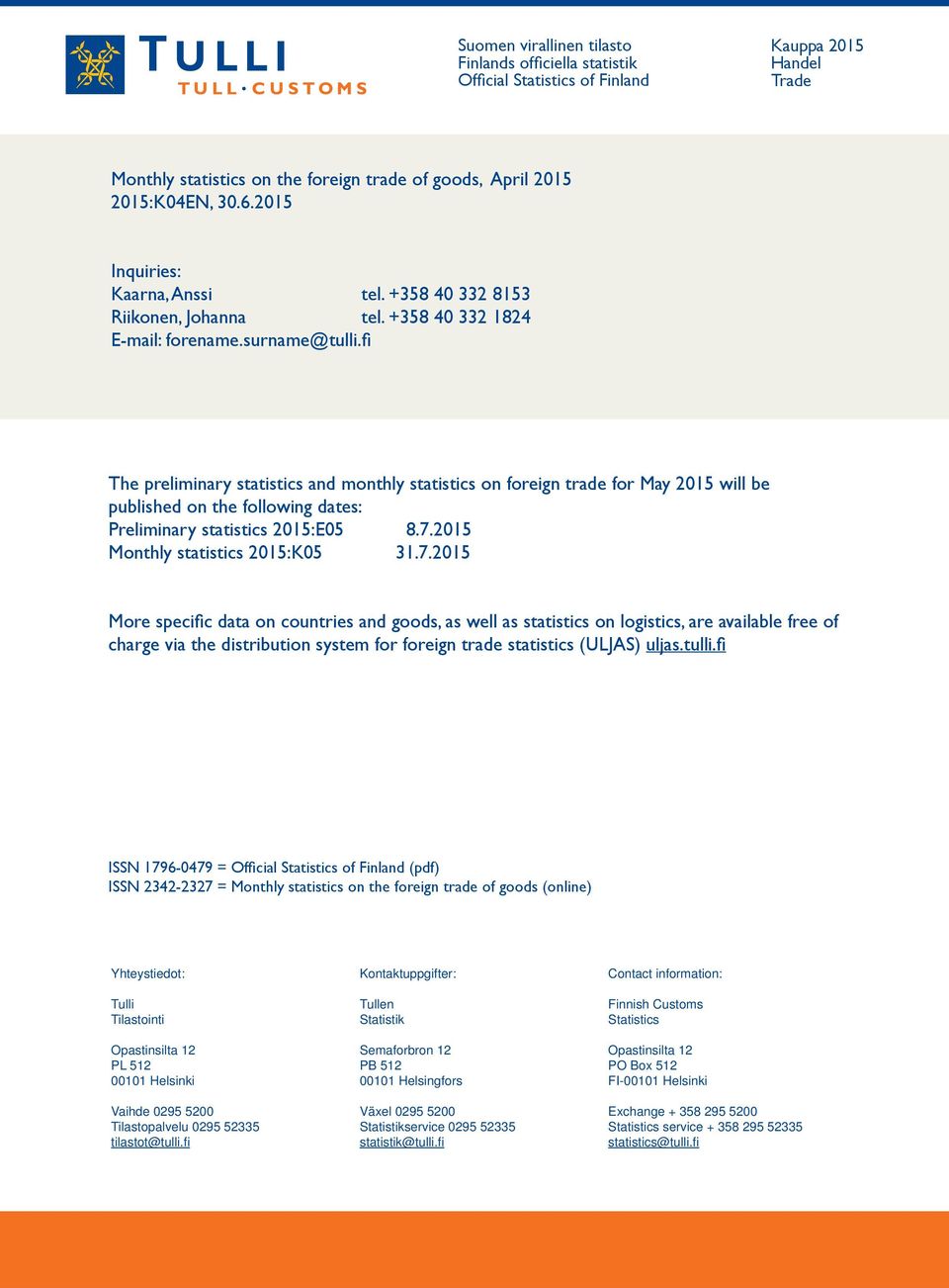 fi The preliminary statistics and monthly statistics on foreign trade for May 2015 will be published on the following dates: Preliminary statistics 2015:E05 8.7.