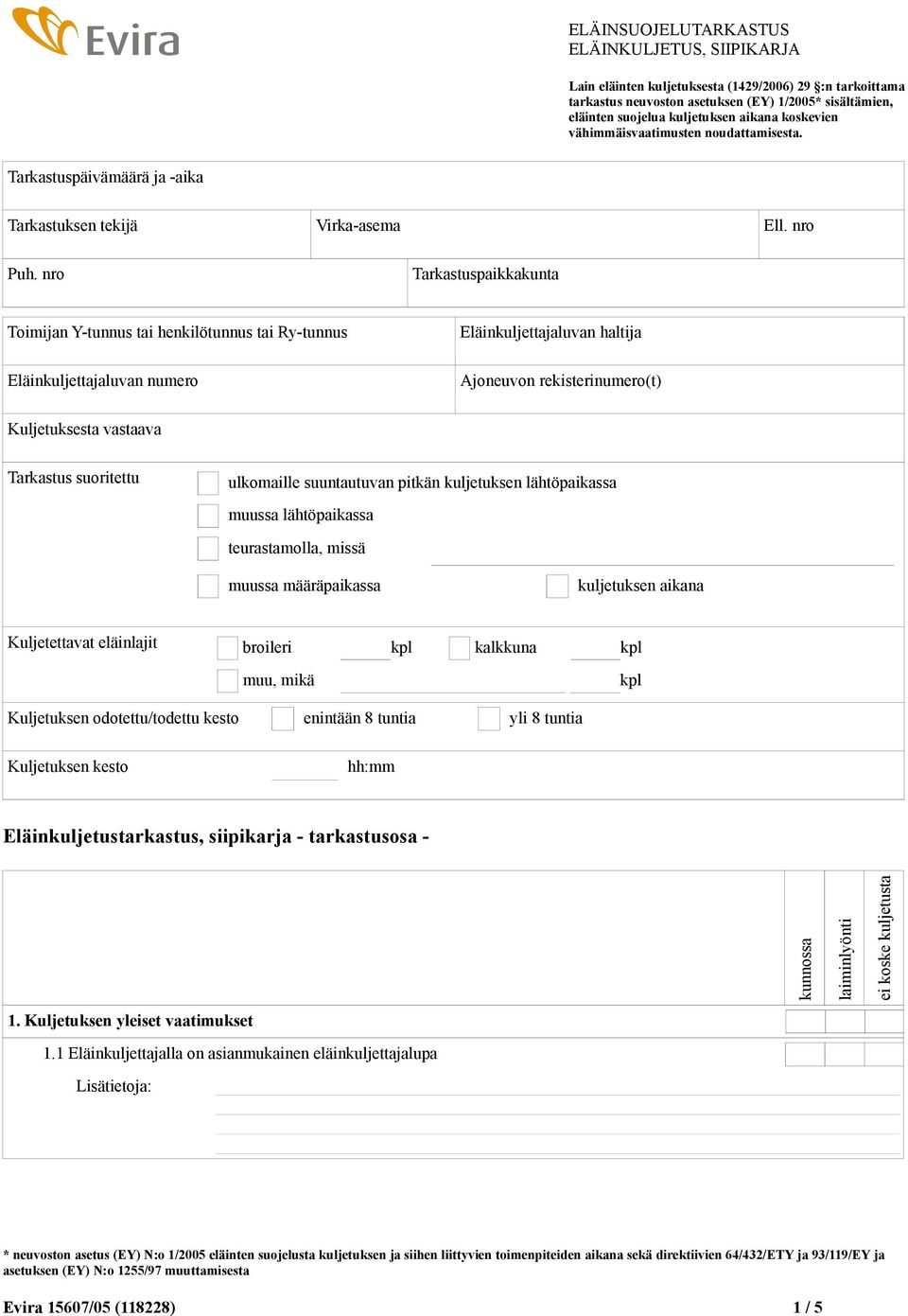 nro Tarkastuspaikkakunta Toimijan Y-tunnus tai henkilötunnus tai Ry-tunnus Eläinkuljettajaluvan numero Eläinkuljettajaluvan haltija Ajoneuvon rekisterinumero(t) Kuljetuksesta vastaava Tarkastus