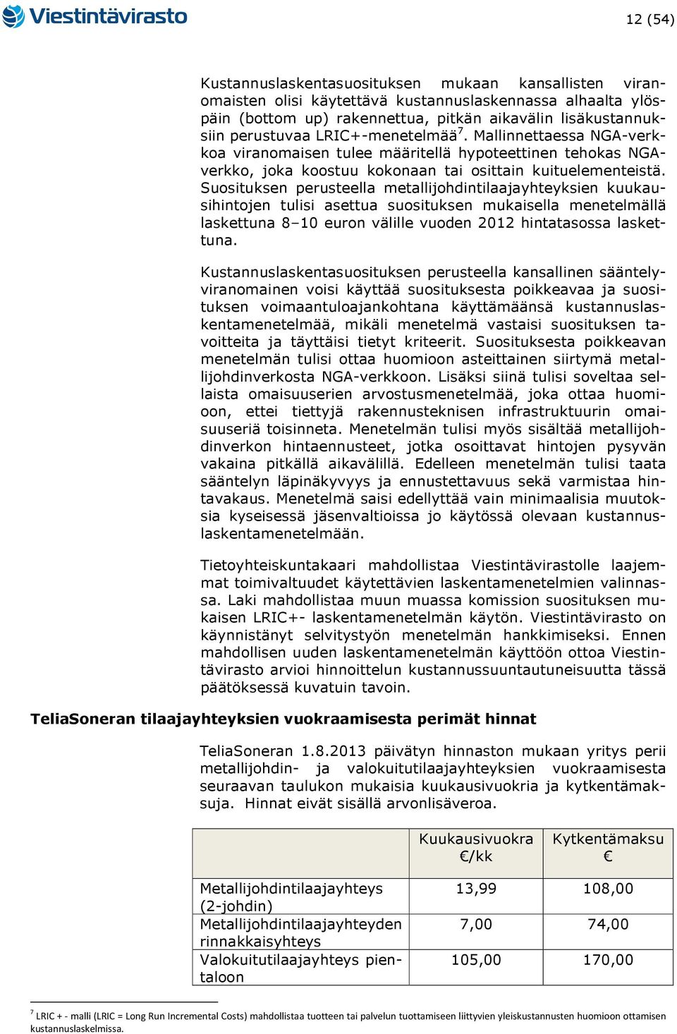 Suosituksen perusteella metallijohdintilaajayhteyksien kuukausihintojen tulisi asettua suosituksen mukaisella menetelmällä laskettuna 8 10 euron välille vuoden 2012 hintatasossa laskettuna.