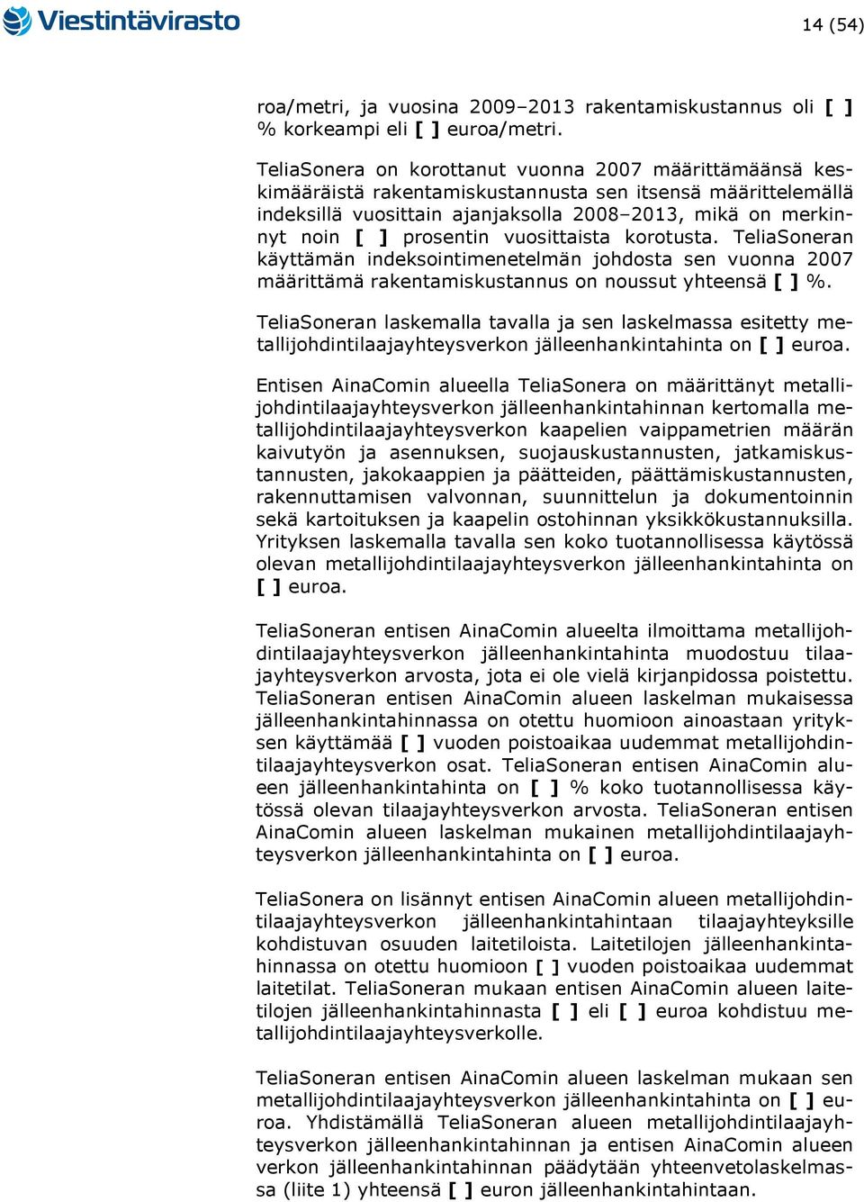 prosentin vuosittaista korotusta. TeliaSoneran käyttämän indeksointimenetelmän johdosta sen vuonna 2007 määrittämä rakentamiskustannus on noussut yhteensä [ ] %.