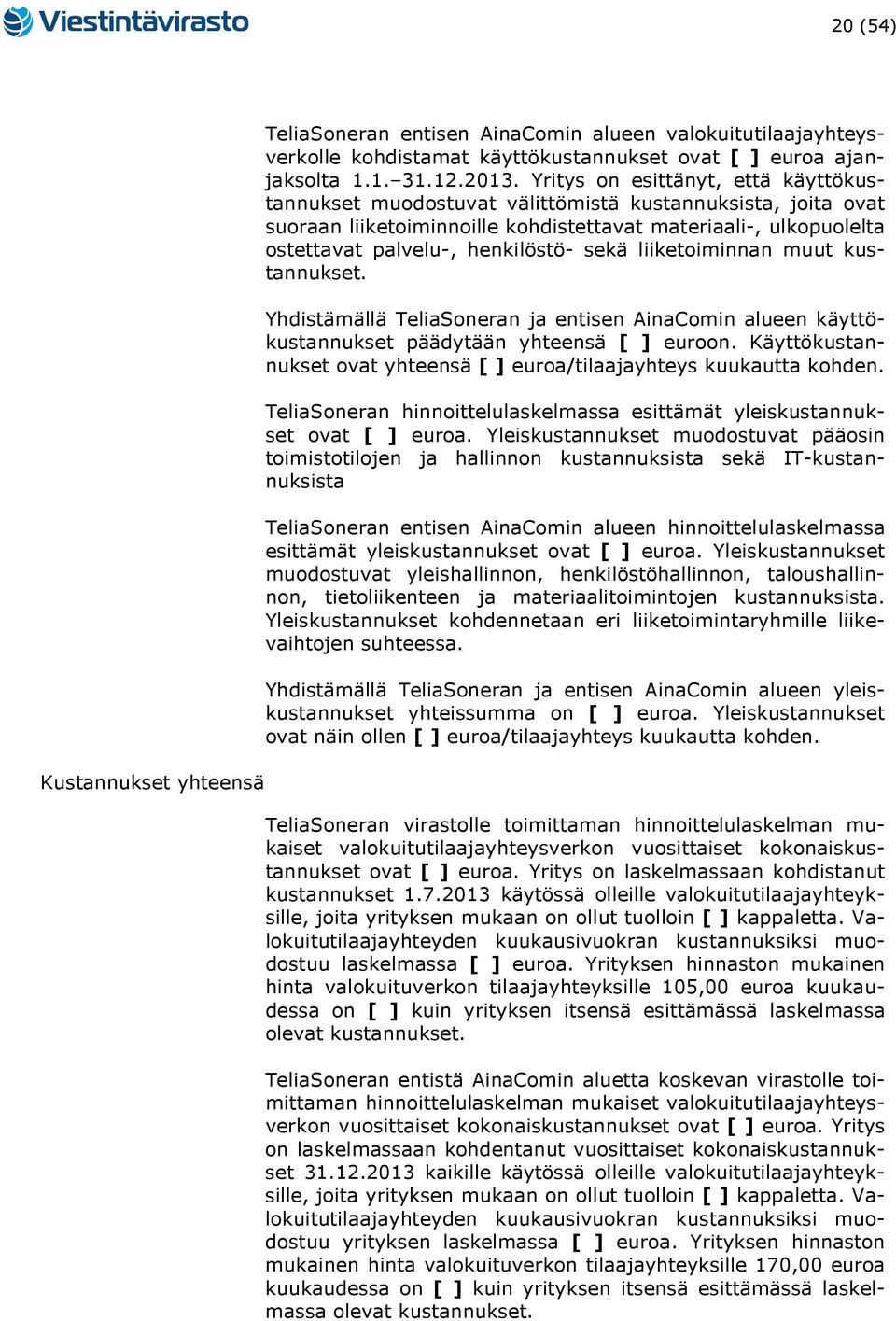 sekä liiketoiminnan muut kustannukset. Yhdistämällä TeliaSoneran ja entisen AinaComin alueen käyttökustannukset päädytään yhteensä [ ] euroon.