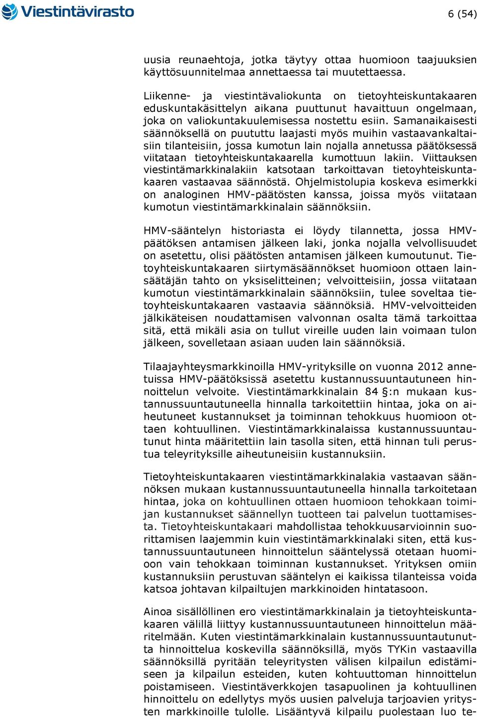 Samanaikaisesti säännöksellä on puututtu laajasti myös muihin vastaavankaltaisiin tilanteisiin, jossa kumotun lain nojalla annetussa päätöksessä viitataan tietoyhteiskuntakaarella kumottuun lakiin.