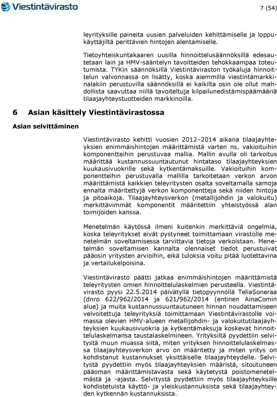 TYKin säännöksillä Viestintäviraston työkaluja hinnoittelun valvonnassa on lisätty, koska aiemmilla viestintämarkkinalakiin perustuvilla säännöksillä ei kaikilta osin ole ollut mahdollista saavuttaa