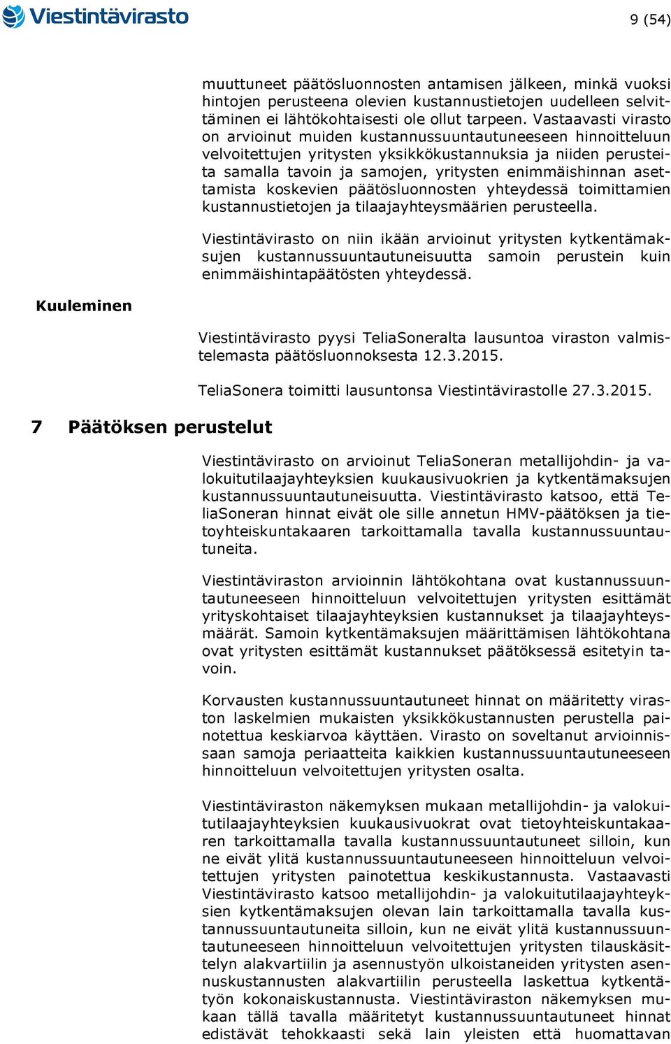 asettamista koskevien päätösluonnosten yhteydessä toimittamien kustannustietojen ja tilaajayhteysmäärien perusteella.