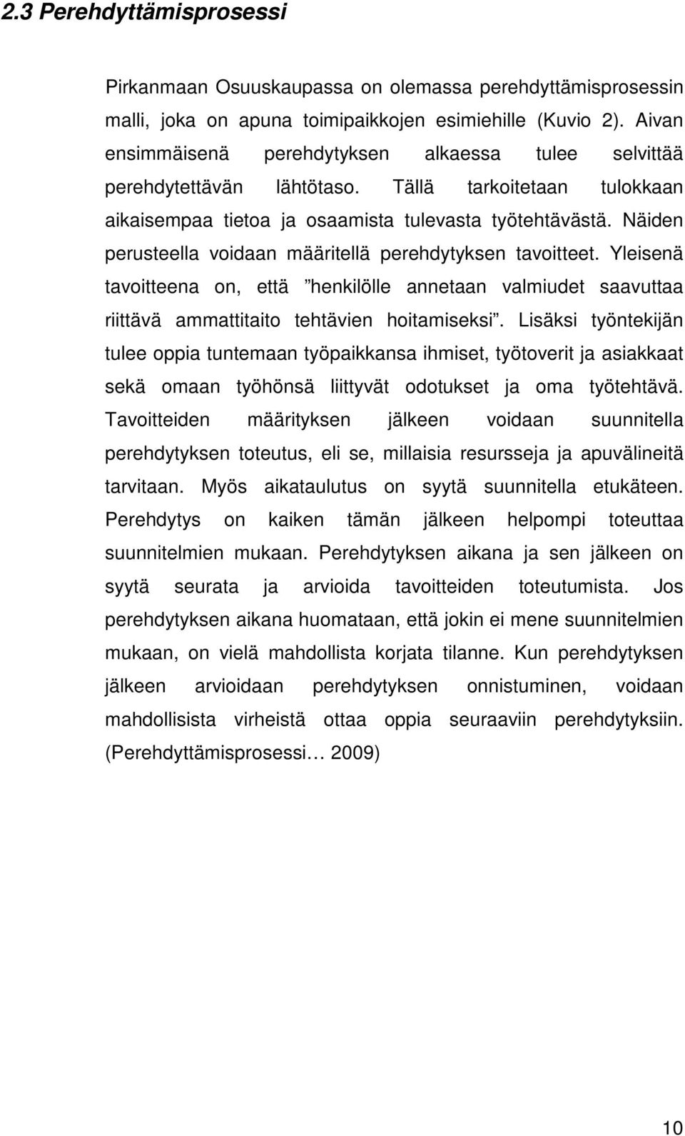 Näiden perusteella voidaan määritellä perehdytyksen tavoitteet. Yleisenä tavoitteena on, että henkilölle annetaan valmiudet saavuttaa riittävä ammattitaito tehtävien hoitamiseksi.