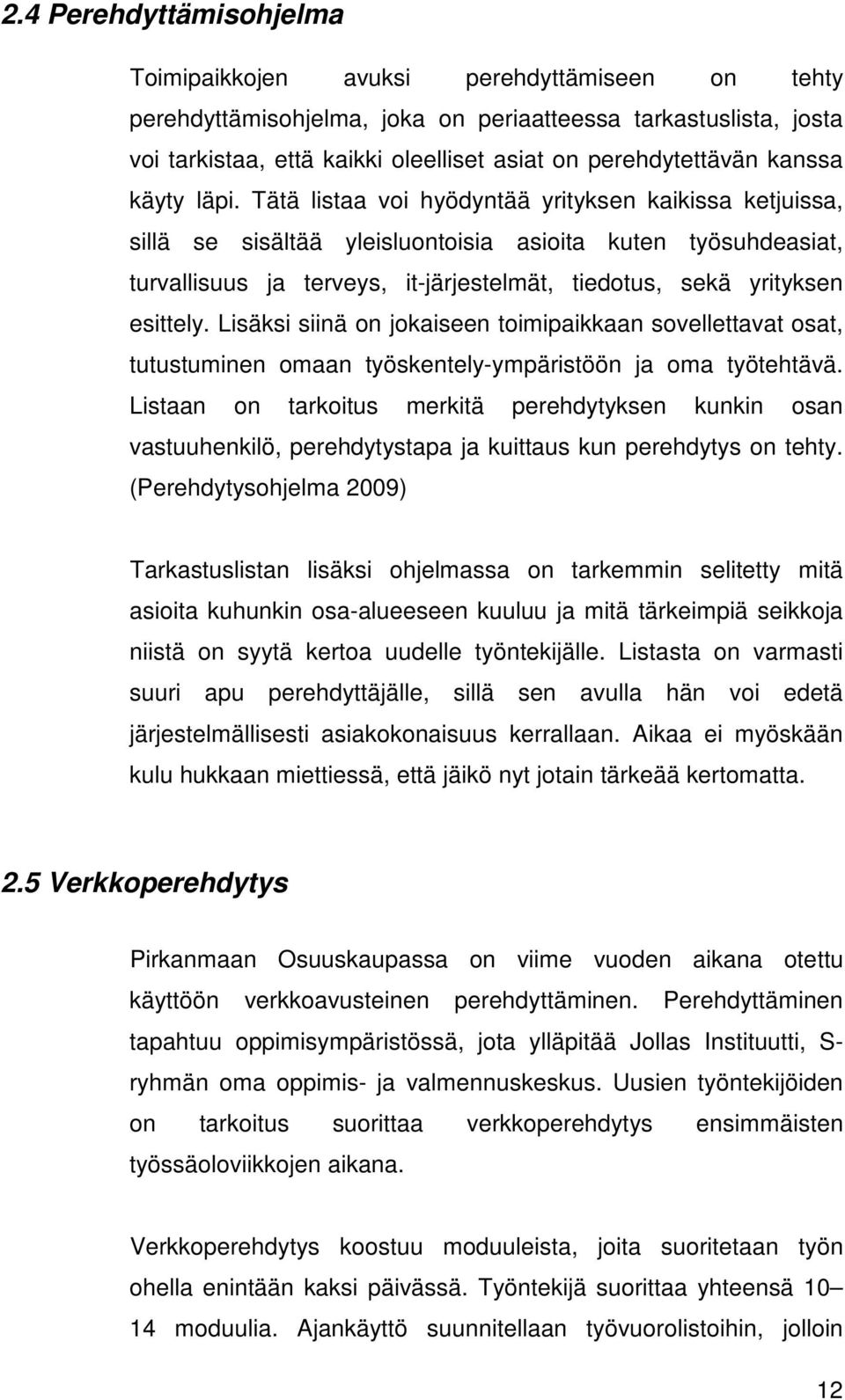 Tätä listaa voi hyödyntää yrityksen kaikissa ketjuissa, sillä se sisältää yleisluontoisia asioita kuten työsuhdeasiat, turvallisuus ja terveys, it-järjestelmät, tiedotus, sekä yrityksen esittely.