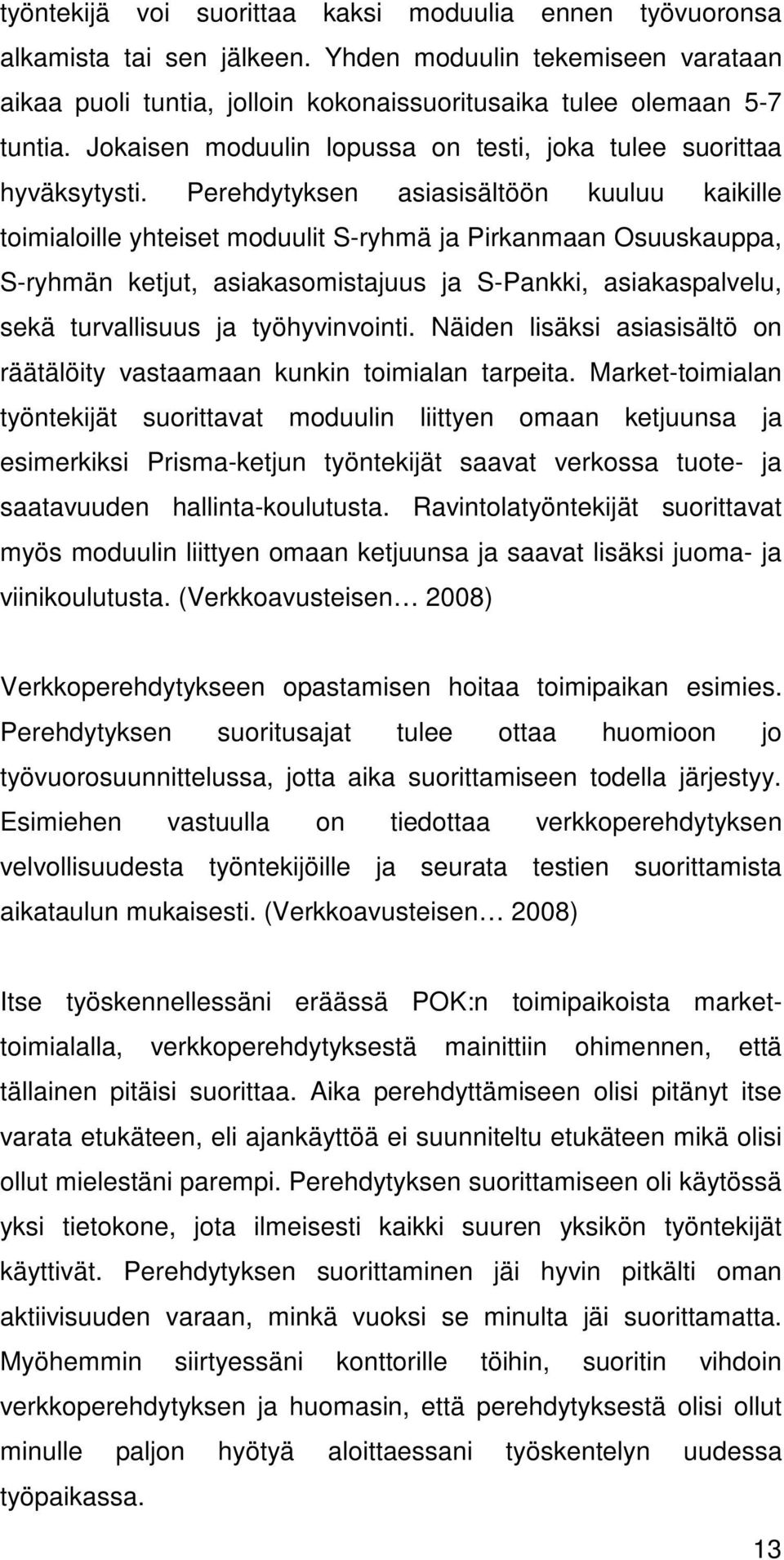 Perehdytyksen asiasisältöön kuuluu kaikille toimialoille yhteiset moduulit S-ryhmä ja Pirkanmaan Osuuskauppa, S-ryhmän ketjut, asiakasomistajuus ja S-Pankki, asiakaspalvelu, sekä turvallisuus ja