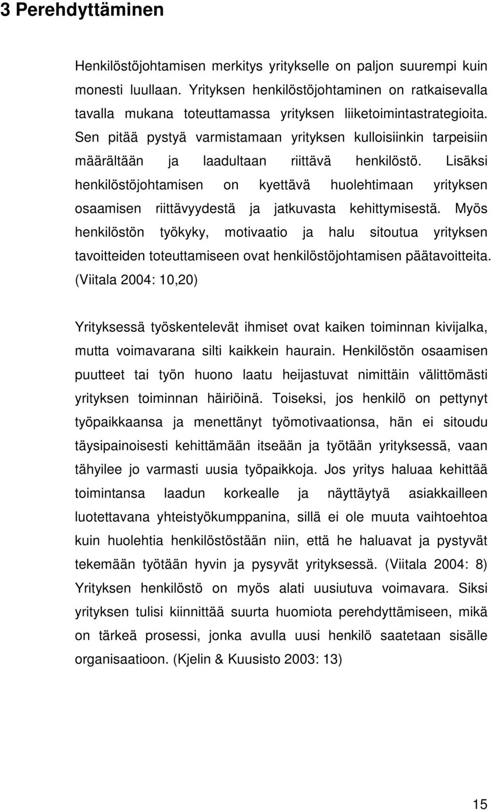 Sen pitää pystyä varmistamaan yrityksen kulloisiinkin tarpeisiin määrältään ja laadultaan riittävä henkilöstö.