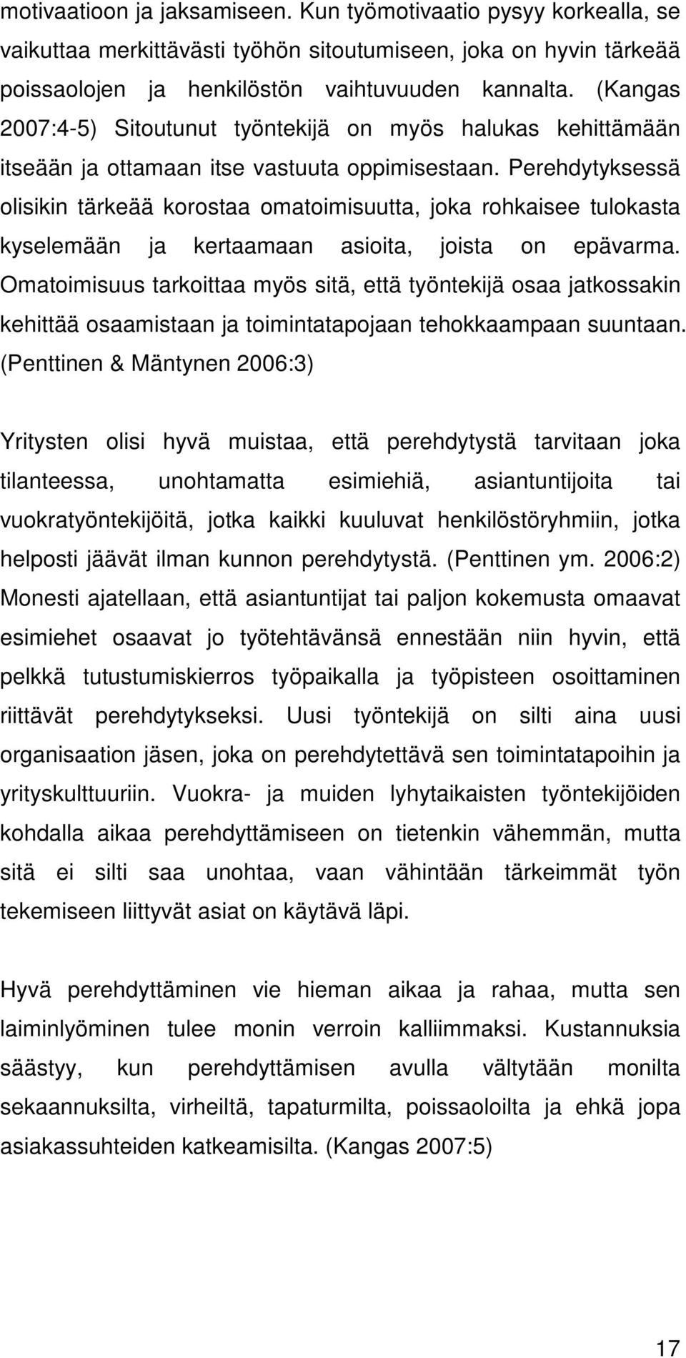 Perehdytyksessä olisikin tärkeää korostaa omatoimisuutta, joka rohkaisee tulokasta kyselemään ja kertaamaan asioita, joista on epävarma.