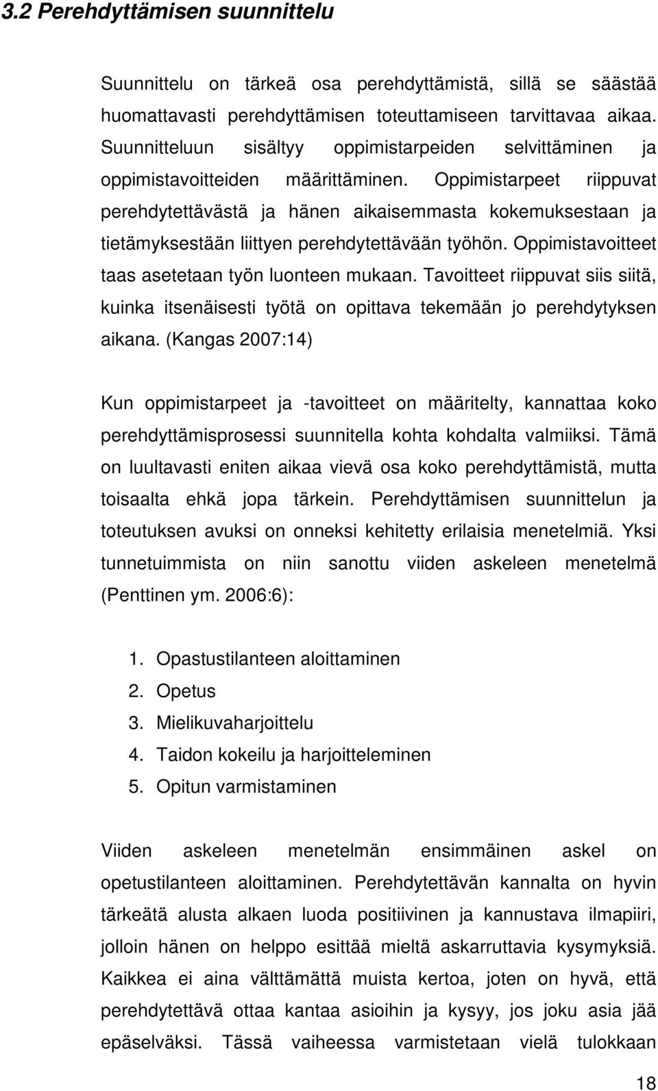 Oppimistarpeet riippuvat perehdytettävästä ja hänen aikaisemmasta kokemuksestaan ja tietämyksestään liittyen perehdytettävään työhön. Oppimistavoitteet taas asetetaan työn luonteen mukaan.