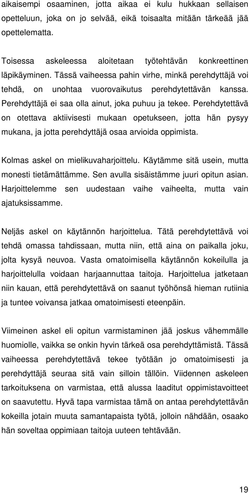 Perehdyttäjä ei saa olla ainut, joka puhuu ja tekee. Perehdytettävä on otettava aktiivisesti mukaan opetukseen, jotta hän pysyy mukana, ja jotta perehdyttäjä osaa arvioida oppimista.