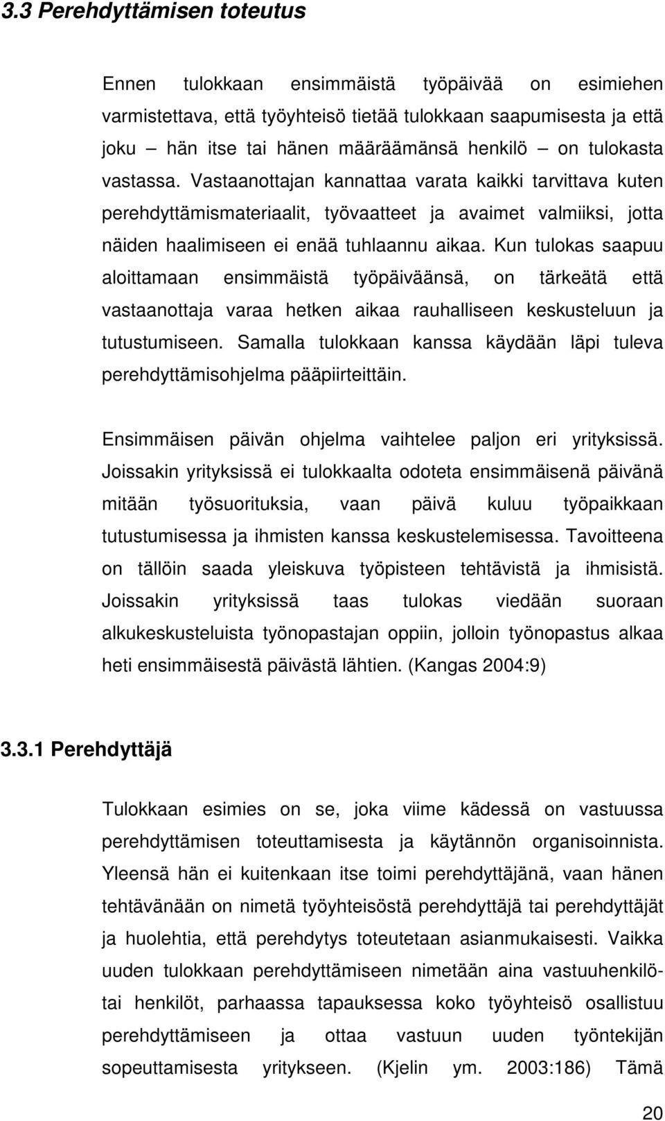 Kun tulokas saapuu aloittamaan ensimmäistä työpäiväänsä, on tärkeätä että vastaanottaja varaa hetken aikaa rauhalliseen keskusteluun ja tutustumiseen.