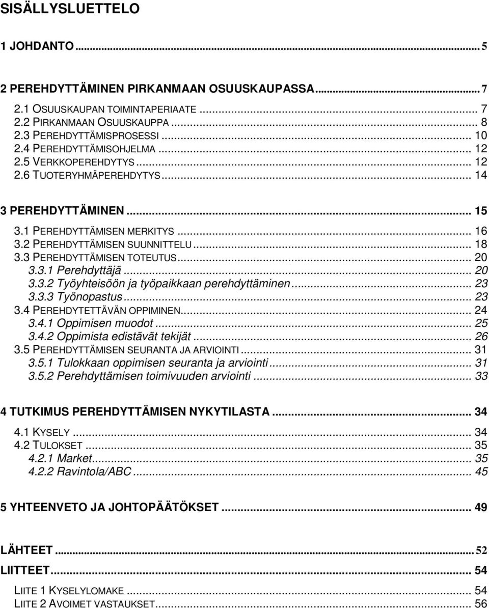 3 PEREHDYTTÄMISEN TOTEUTUS... 20 3.3.1 Perehdyttäjä... 20 3.3.2 Työyhteisöön ja työpaikkaan perehdyttäminen... 23 3.3.3 Työnopastus... 23 3.4 PEREHDYTETTÄVÄN OPPIMINEN... 24 3.4.1 Oppimisen muodot.