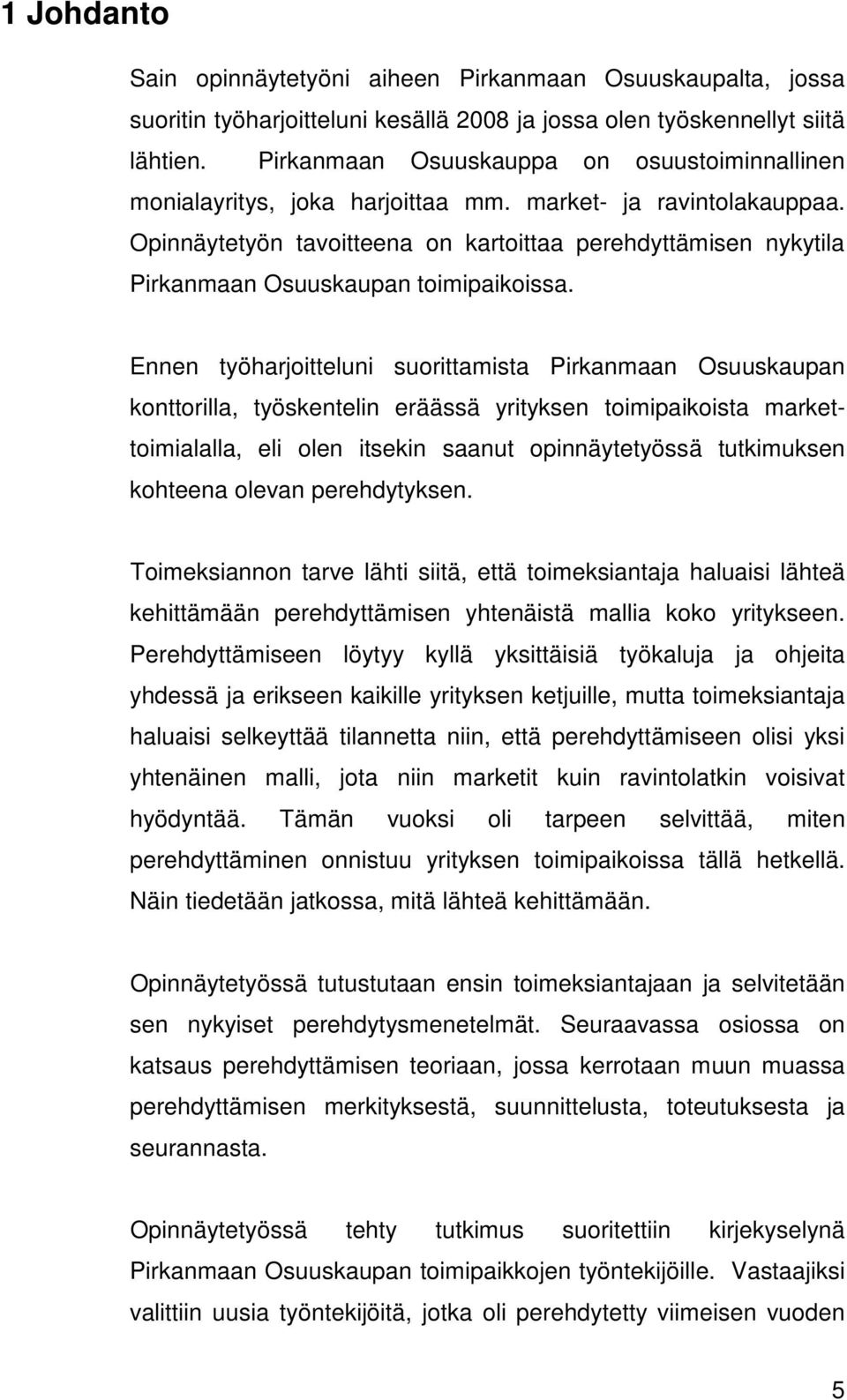 Opinnäytetyön tavoitteena on kartoittaa perehdyttämisen nykytila Pirkanmaan Osuuskaupan toimipaikoissa.