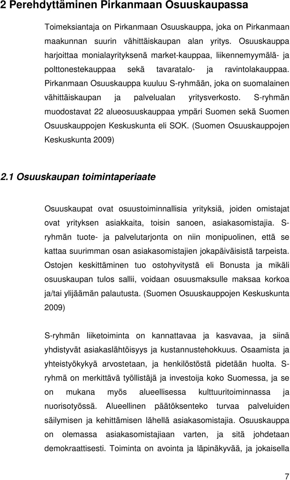 Pirkanmaan Osuuskauppa kuuluu S-ryhmään, joka on suomalainen vähittäiskaupan ja palvelualan yritysverkosto.
