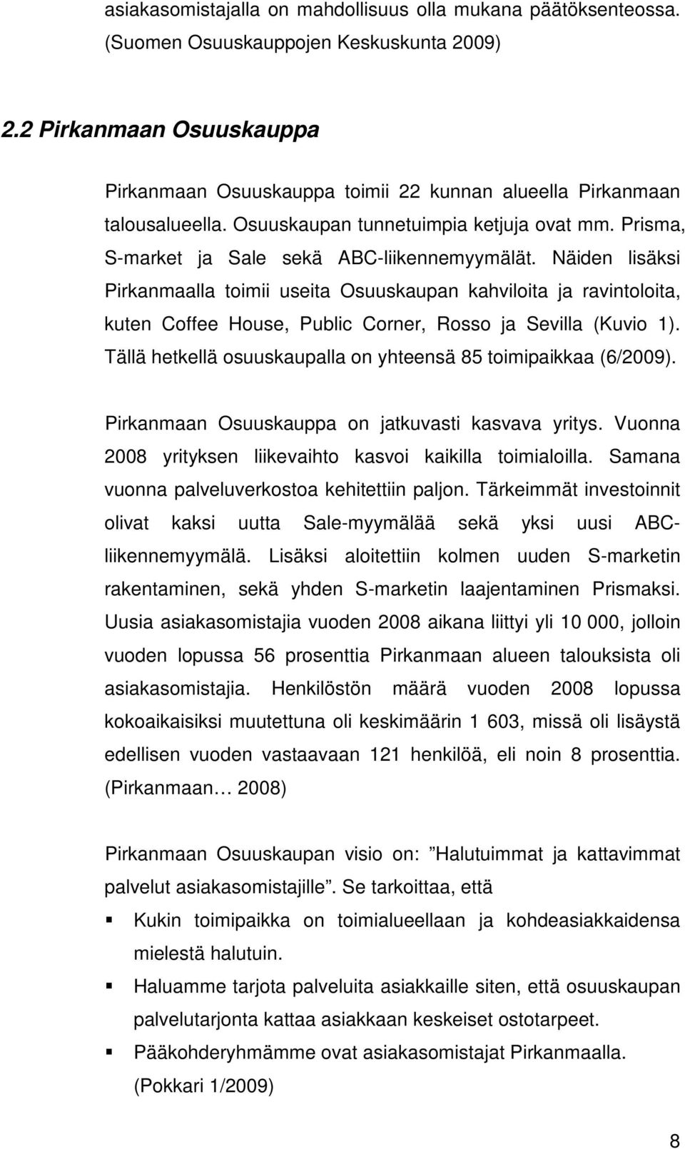 Näiden lisäksi Pirkanmaalla toimii useita Osuuskaupan kahviloita ja ravintoloita, kuten Coffee House, Public Corner, Rosso ja Sevilla (Kuvio 1).