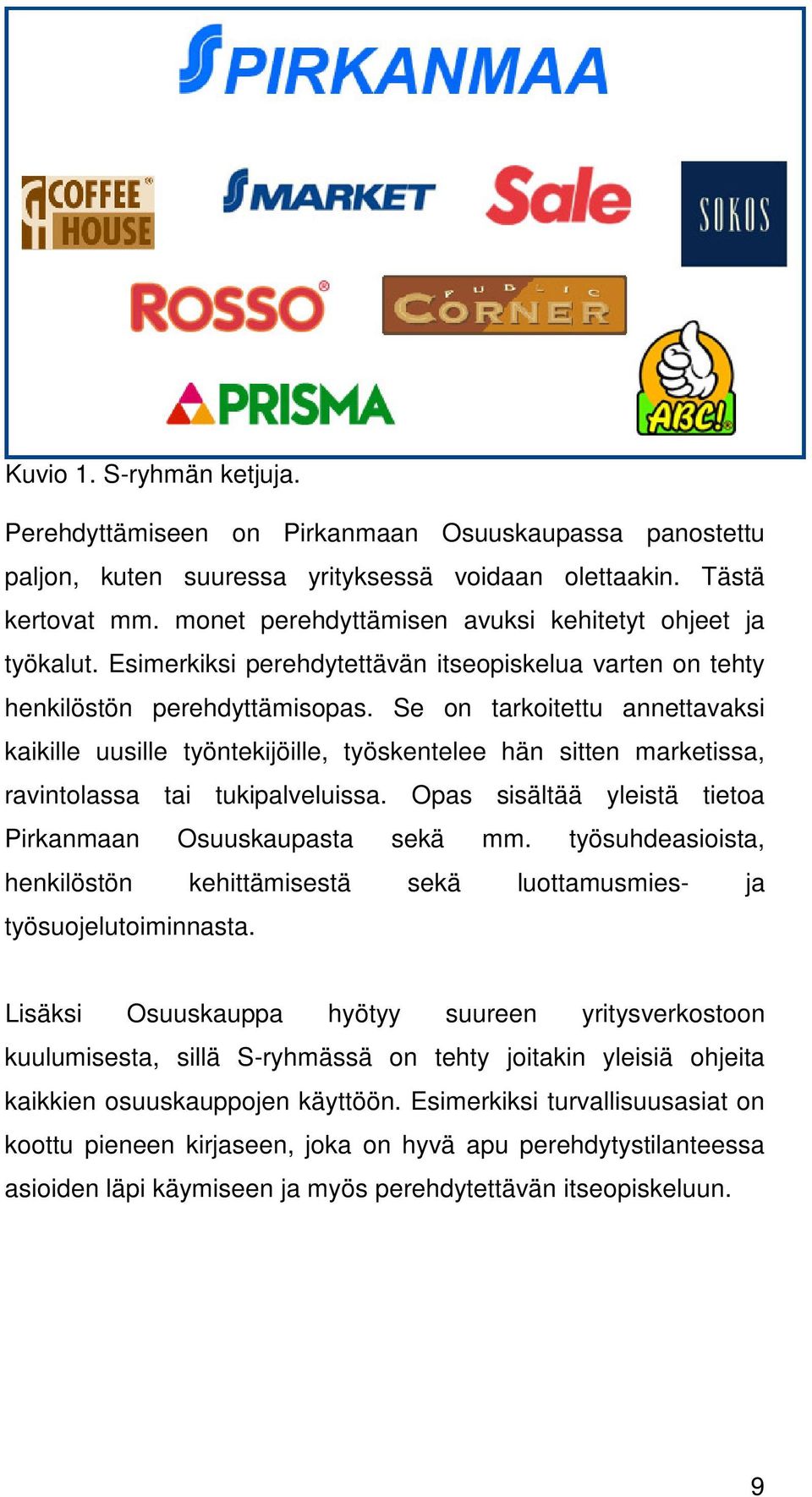 Se on tarkoitettu annettavaksi kaikille uusille työntekijöille, työskentelee hän sitten marketissa, ravintolassa tai tukipalveluissa. Opas sisältää yleistä tietoa Pirkanmaan Osuuskaupasta sekä mm.