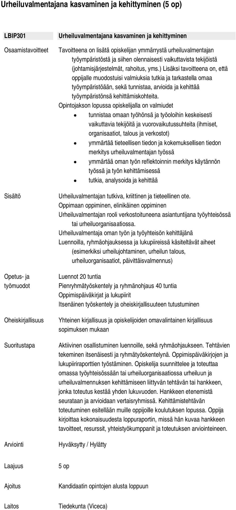 ) Lisäksi tavoitteena on, että oppijalle muodostuisi valmiuksia tutkia ja tarkastella omaa työympäristöään, sekä tunnistaa, arvioida ja kehittää työympäristönsä kehittämiskohteita.