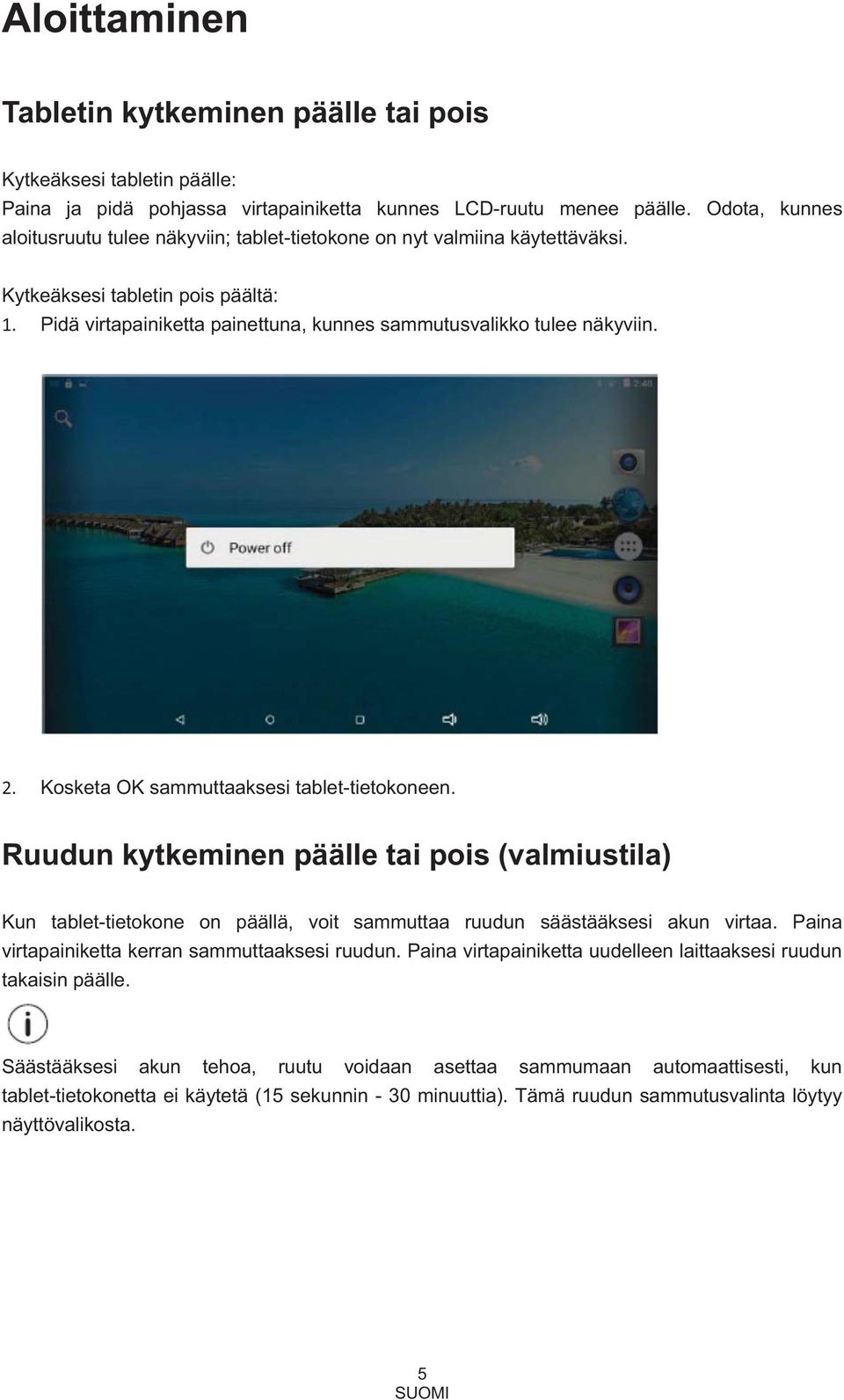 2. Kosketa OK sammuttaaksesi tablet-tietokoneen. Ruudun kytkeminen päälle tai pois (valmiustila) Kun tablet-tietokone on päällä, voit sammuttaa ruudun säästääksesi akun virtaa.