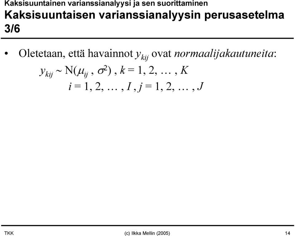 normaalijakautuneita: y kij N(µ ij, σ 2 ), k =,