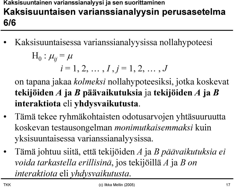 Tämä tekee ryhmäkohtaisten odotusarvojen yhtäsuuruutta koskevan testausongelman monimutkaisemmaksi kuin yksisuuntaisessa varianssianalyysissa.