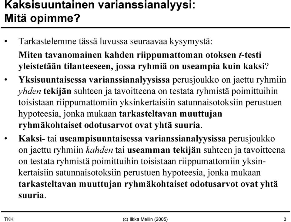 Yksisuuntaisessa varianssianalyysissa perusjoukko on jaettu ryhmiin yhden tekijän suhteen ja tavoitteena on testata ryhmistä poimittuihin toisistaan riippumattomiin yksinkertaisiin satunnaisotoksiin