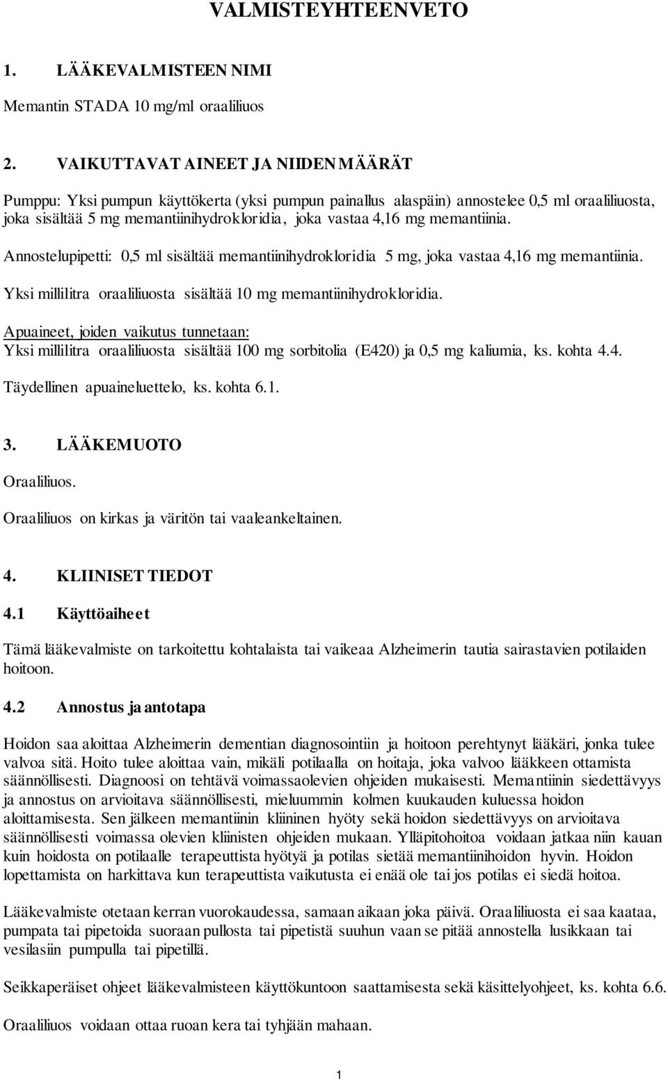 memantiinia. Annostelupipetti: 0,5 ml sisältää memantiinihydrokloridia 5 mg, joka vastaa 4,16 mg memantiinia. Yksi millilitra oraaliliuosta sisältää 10 mg memantiinihydrokloridia.