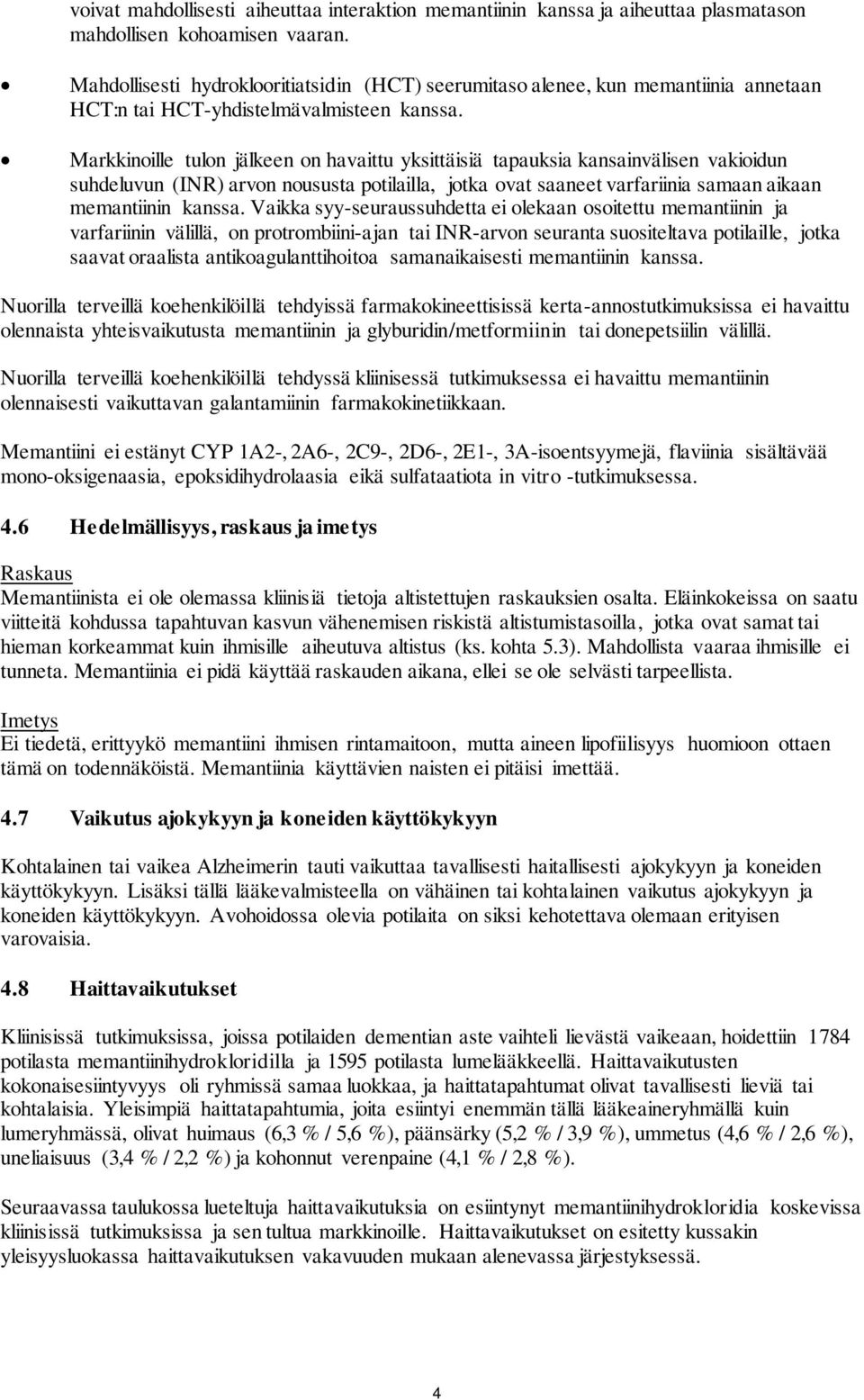 Markkinoille tulon jälkeen on havaittu yksittäisiä tapauksia kansainvälisen vakioidun suhdeluvun (INR) arvon noususta potilailla, jotka ovat saaneet varfariinia samaan aikaan memantiinin kanssa.