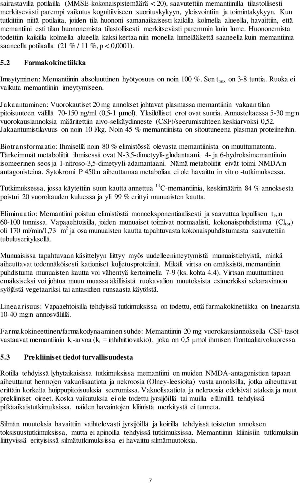 Huononemista todettiin kaikilla kolmella alueella kaksi kertaa niin monella lumelääkettä saaneella kuin memantiinia saaneella potilaalla (21 % / 11 %, p < 0,0001). 5.