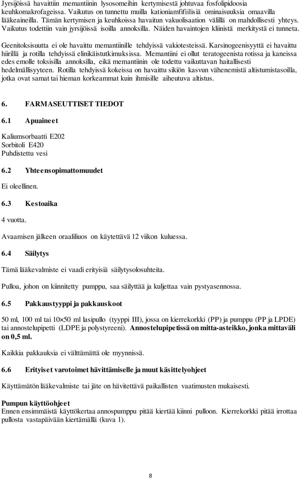 Geenitoksisuutta ei ole havaittu memantiinille tehdyissä vakiotesteissä. Karsinogeenisyyttä ei havaittu hiirillä ja rotilla tehdyissä elinikäistutkimuksissa.