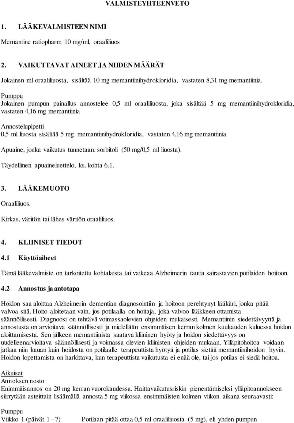 Pumppu Jokainen pumpun painallus annostelee 0,5 ml oraaliliuosta, joka sisältää 5 mg memantiinihydrokloridia, vastaten 4,16 mg memantiinia Annostelupipetti 0,5 ml liuosta sisältää 5 mg
