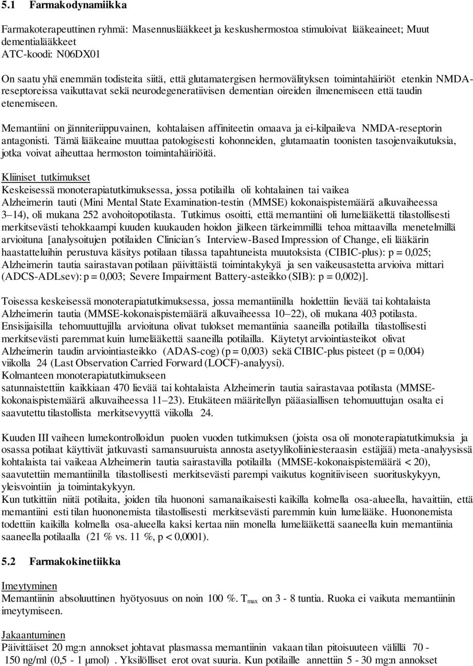 Memantiini on jänniteriippuvainen, kohtalaisen affiniteetin omaava ja ei-kilpaileva NMDA-reseptorin antagonisti.