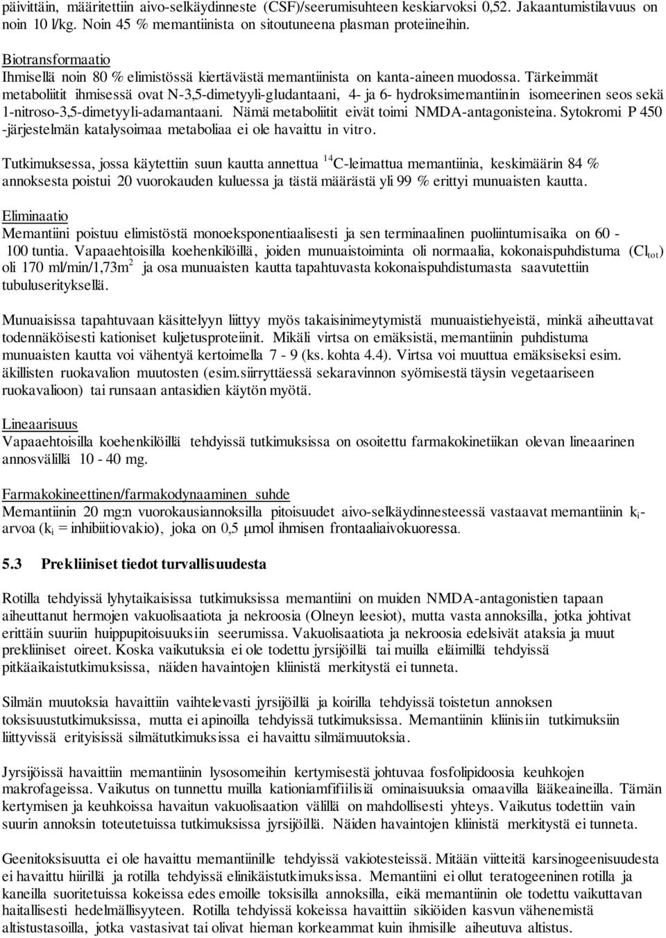 Tärkeimmät metaboliitit ihmisessä ovat N-3,5-dimetyyli-gludantaani, 4- ja 6- hydroksimemantiinin isomeerinen seos sekä 1-nitroso-3,5-dimetyyli-adamantaani.