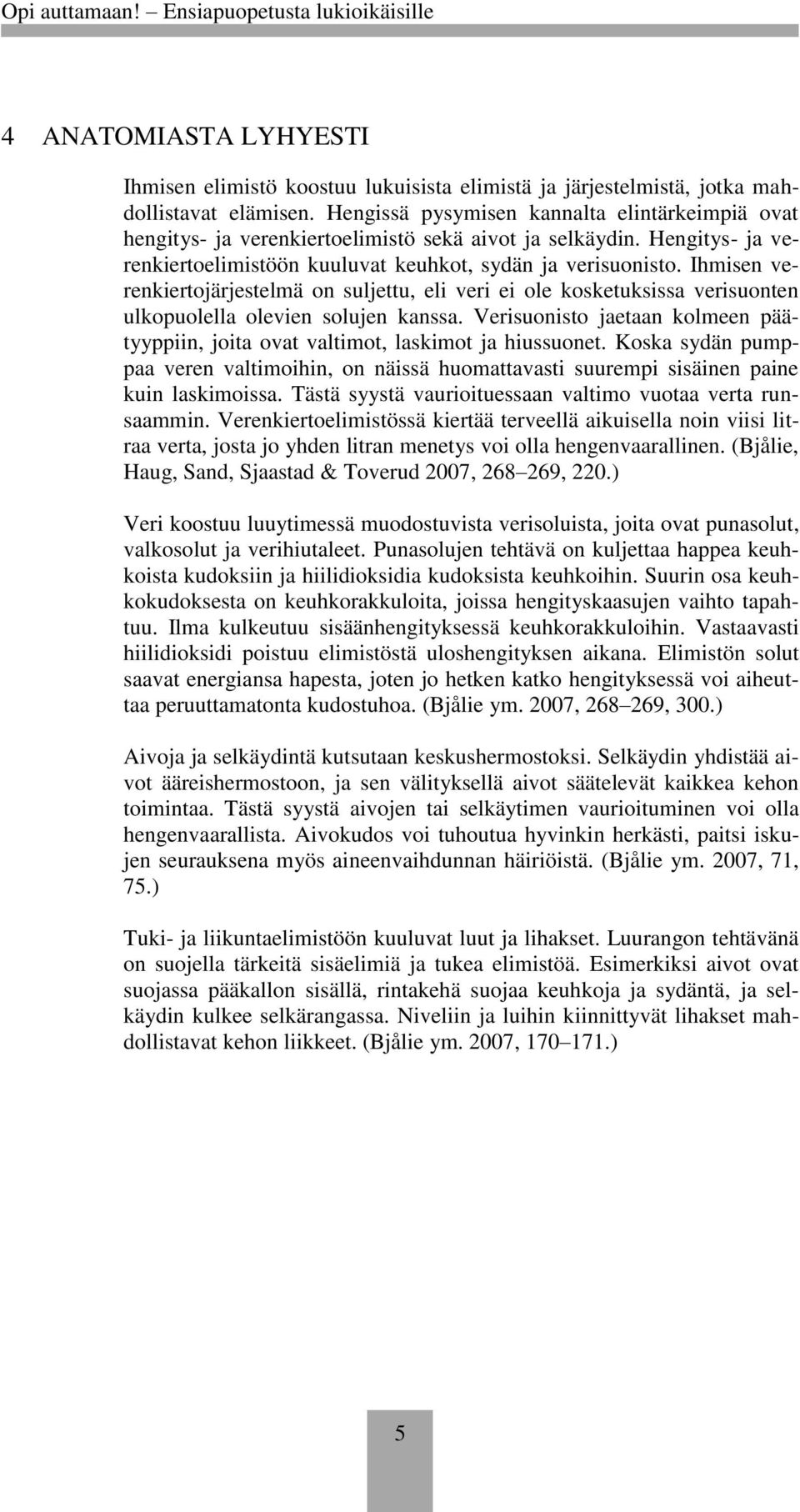 Ihmisen verenkiertojärjestelmä on suljettu, eli veri ei ole kosketuksissa verisuonten ulkopuolella olevien solujen kanssa.