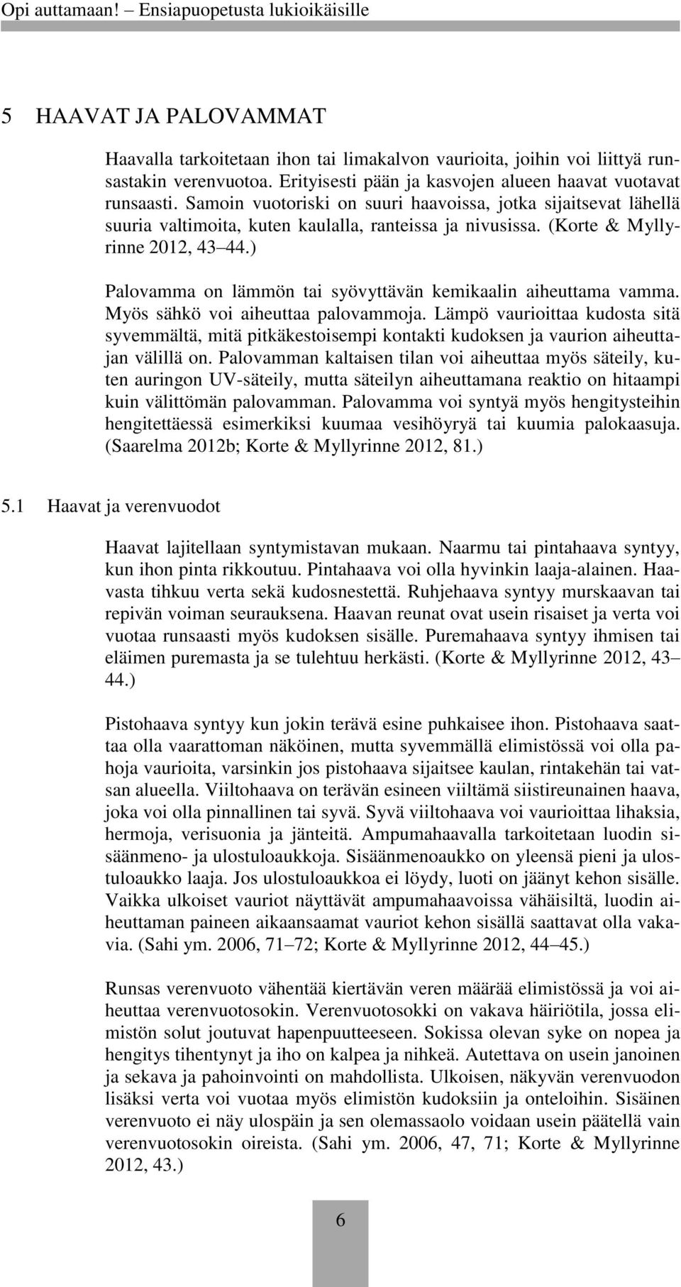 ) Palovamma on lämmön tai syövyttävän kemikaalin aiheuttama vamma. Myös sähkö voi aiheuttaa palovammoja.