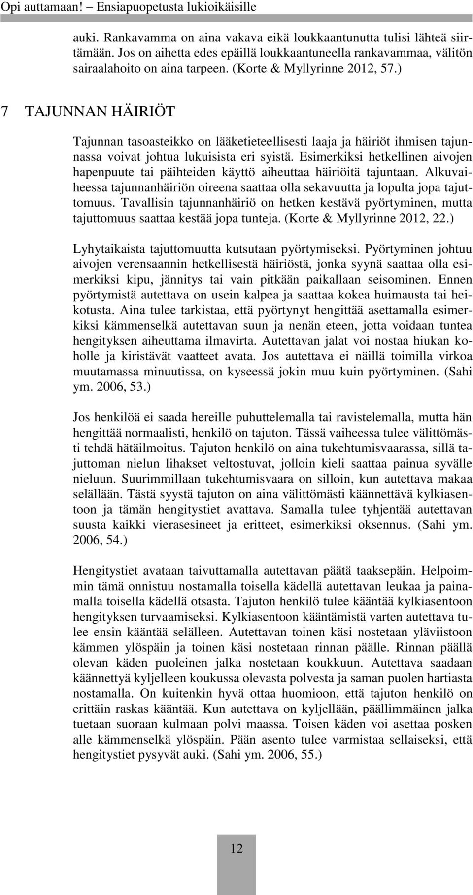 Esimerkiksi hetkellinen aivojen hapenpuute tai päihteiden käyttö aiheuttaa häiriöitä tajuntaan. Alkuvaiheessa tajunnanhäiriön oireena saattaa olla sekavuutta ja lopulta jopa tajuttomuus.