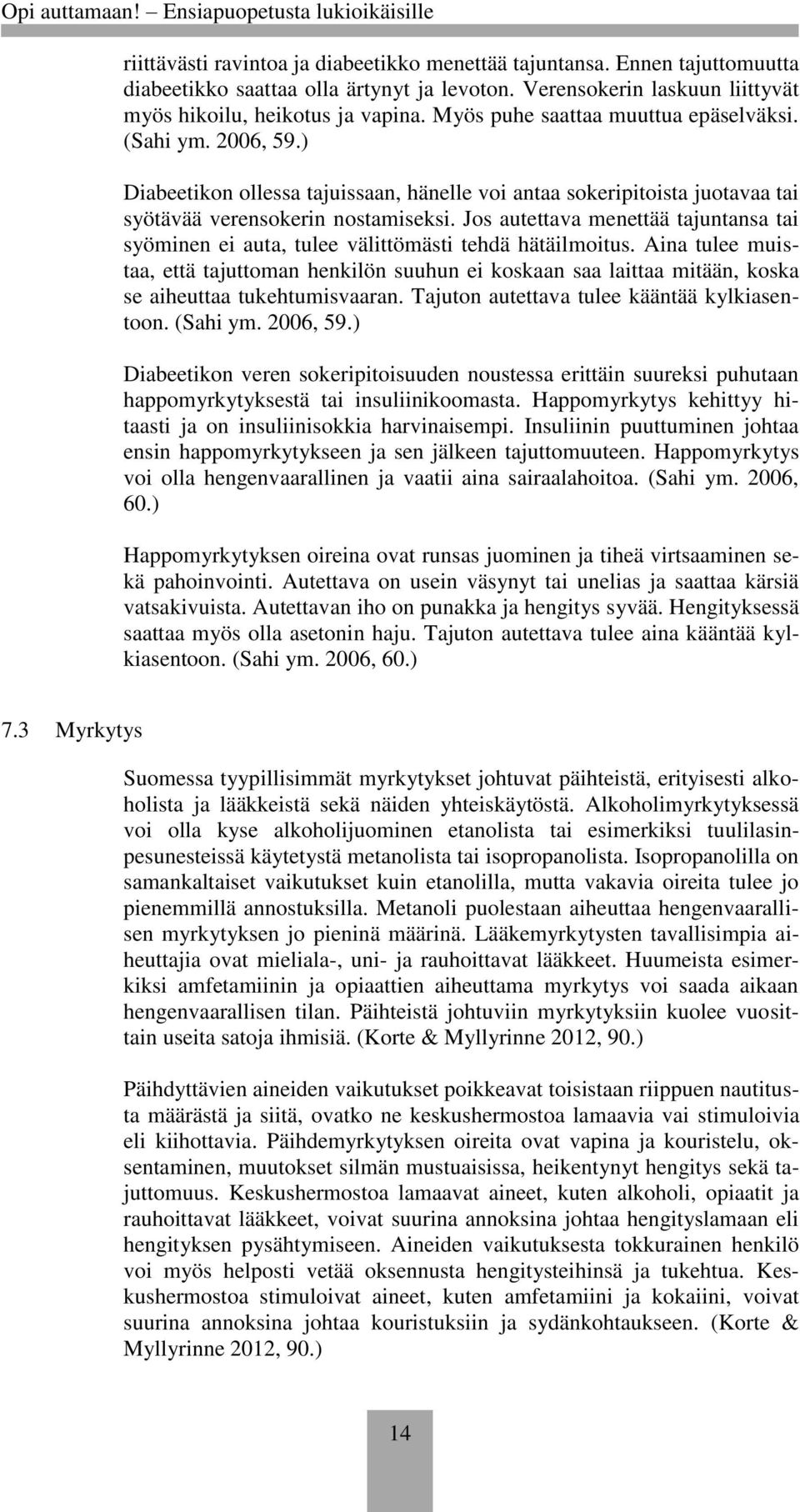 Jos autettava menettää tajuntansa tai syöminen ei auta, tulee välittömästi tehdä hätäilmoitus.