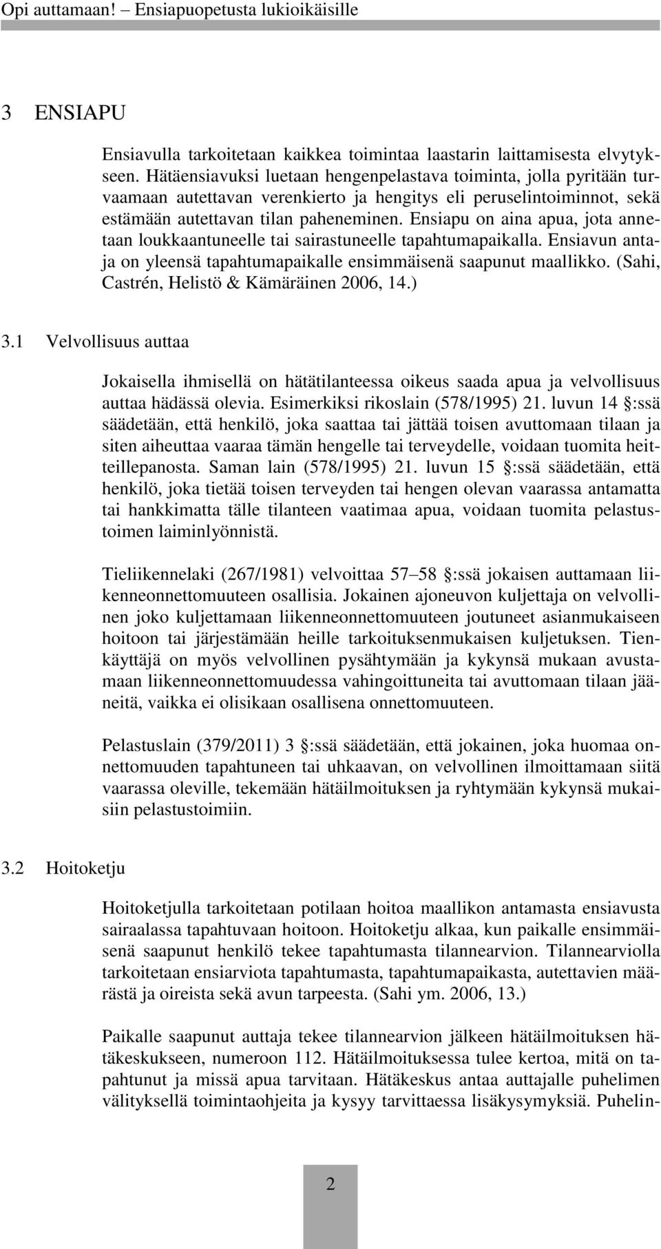 Ensiapu on aina apua, jota annetaan loukkaantuneelle tai sairastuneelle tapahtumapaikalla. Ensiavun antaja on yleensä tapahtumapaikalle ensimmäisenä saapunut maallikko.