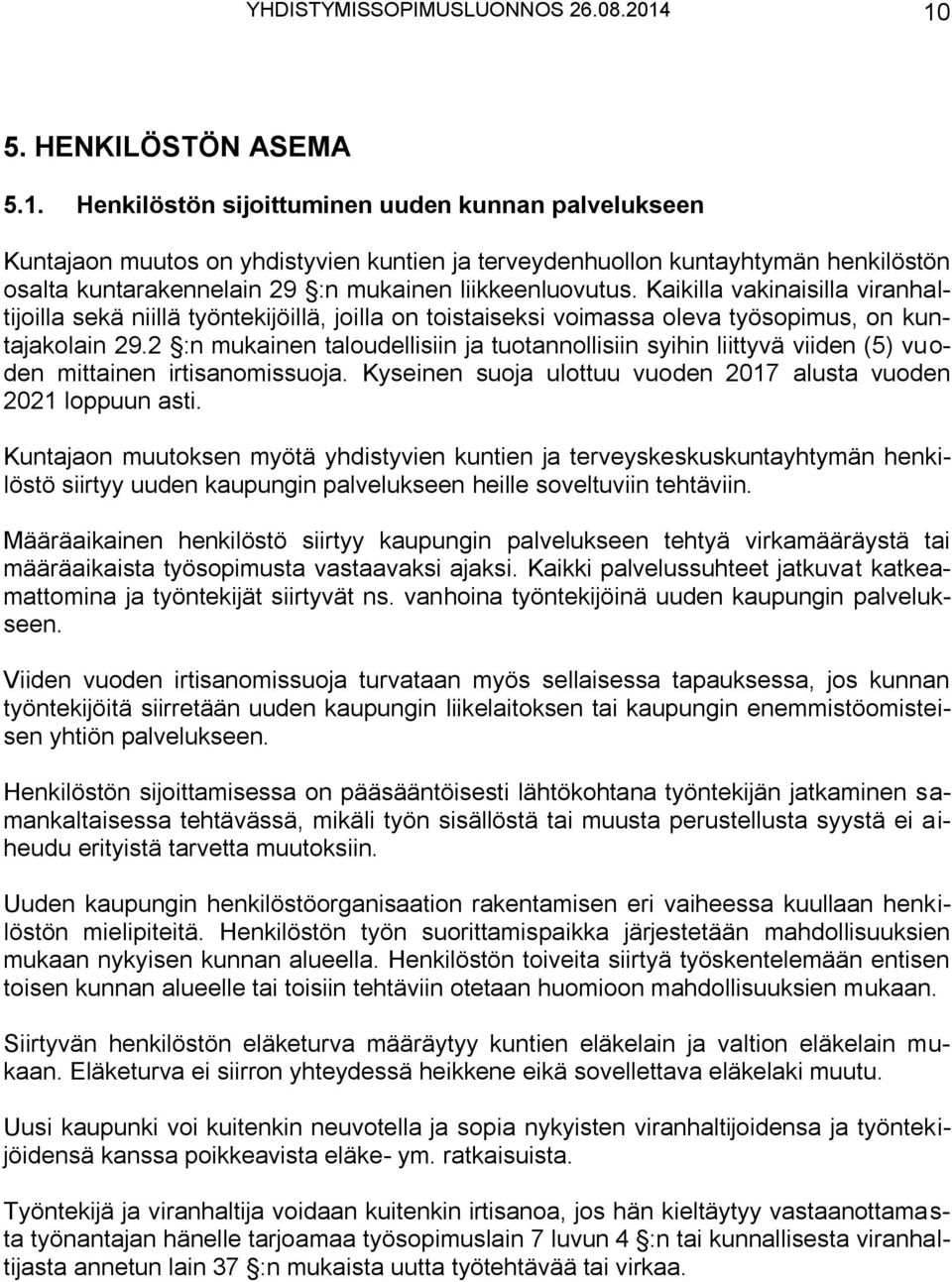 Kaikilla vakinaisilla viranhaltijoilla sekä niillä työntekijöillä, joilla on toistaiseksi voimassa oleva työsopimus, on kuntajakolain 29.