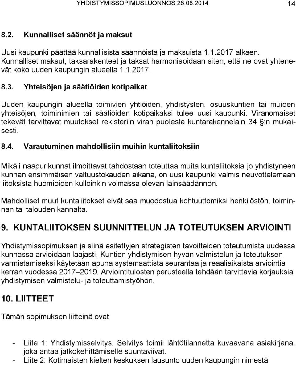 Yhteisöjen ja säätiöiden kotipaikat Uuden kaupungin alueella toimivien yhtiöiden, yhdistysten, osuuskuntien tai muiden yhteisöjen, toiminimien tai säätiöiden kotipaikaksi tulee uusi kaupunki.