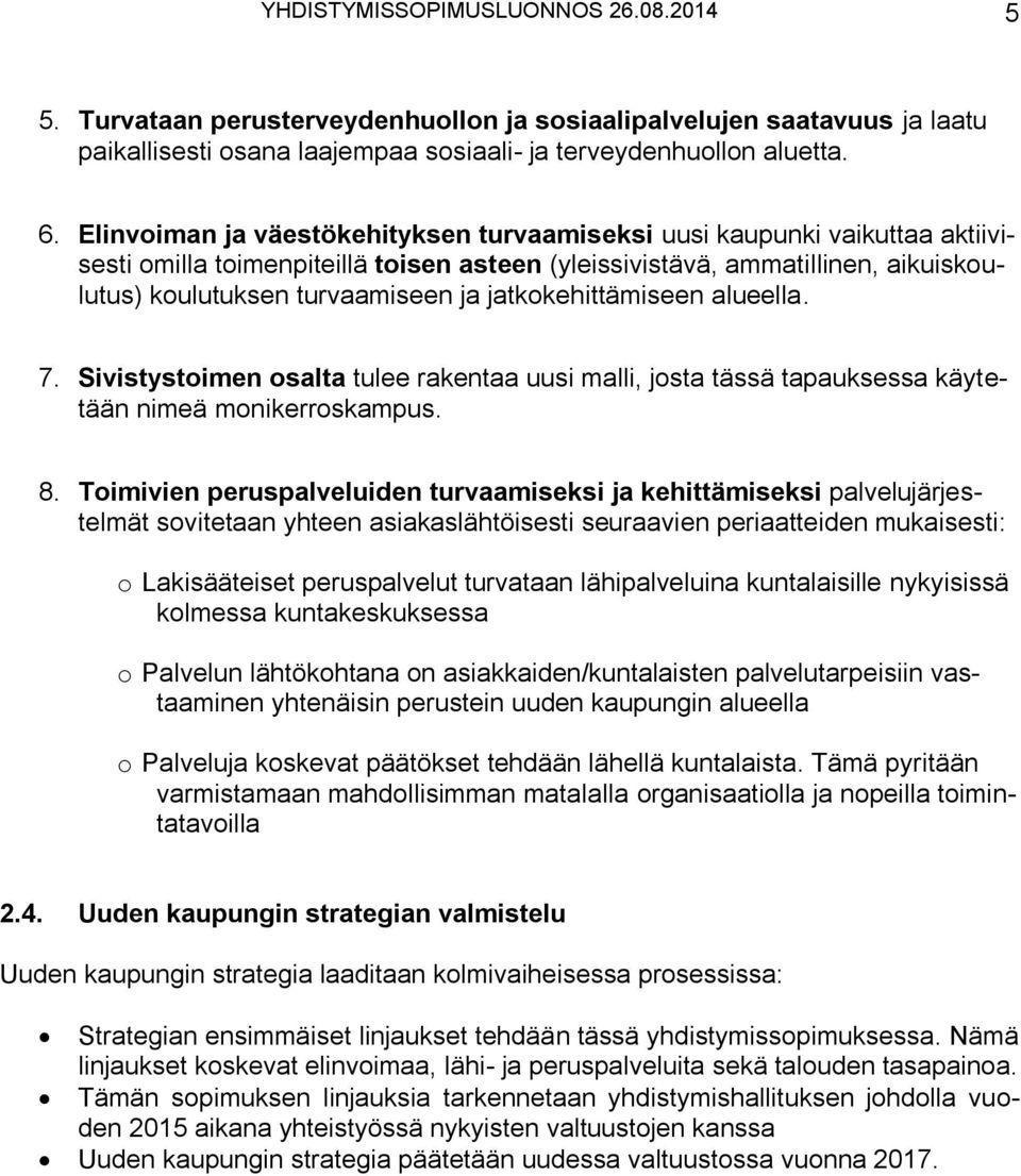 jatkokehittämiseen alueella. 7. Sivistystoimen osalta tulee rakentaa uusi malli, josta tässä tapauksessa käytetään nimeä monikerroskampus. 8.
