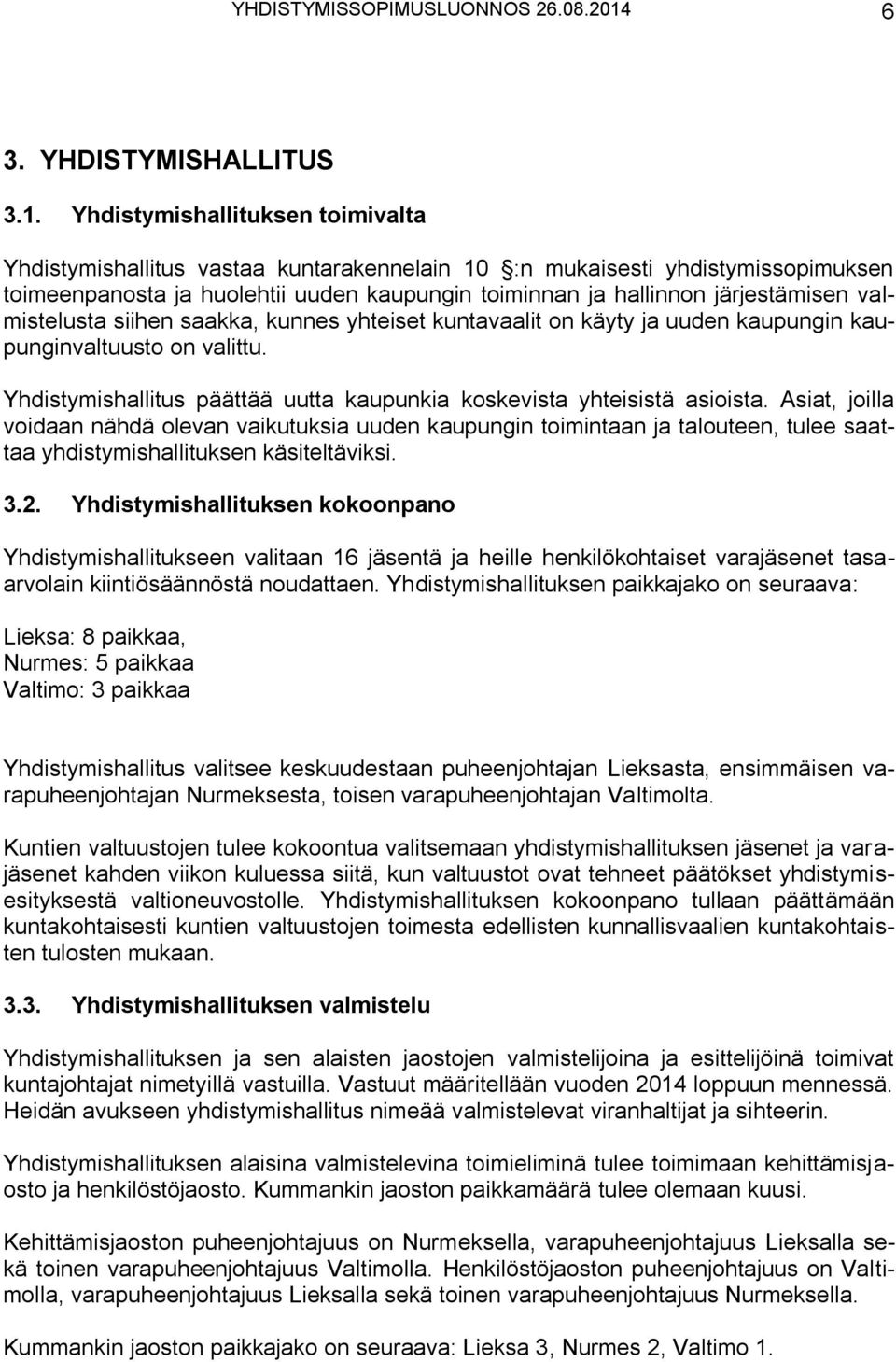 Yhdistymishallituksen toimivalta Yhdistymishallitus vastaa kuntarakennelain 10 :n mukaisesti yhdistymissopimuksen toimeenpanosta ja huolehtii uuden kaupungin toiminnan ja hallinnon järjestämisen