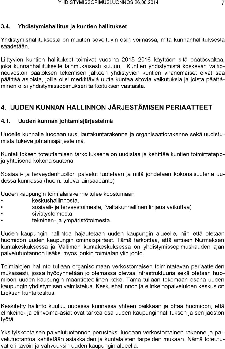 Kuntien yhdistymistä koskevan valtioneuvoston päätöksen tekemisen jälkeen yhdistyvien kuntien viranomaiset eivät saa päättää asioista, joilla olisi merkittäviä uutta kuntaa sitovia vaikutuksia ja