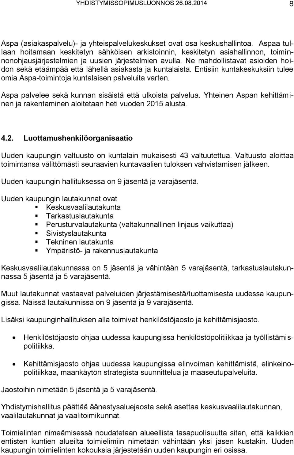 Ne mahdollistavat asioiden hoidon sekä etäämpää että lähellä asiakasta ja kuntalaista. Entisiin kuntakeskuksiin tulee omia Aspa-toimintoja kuntalaisen palveluita varten.